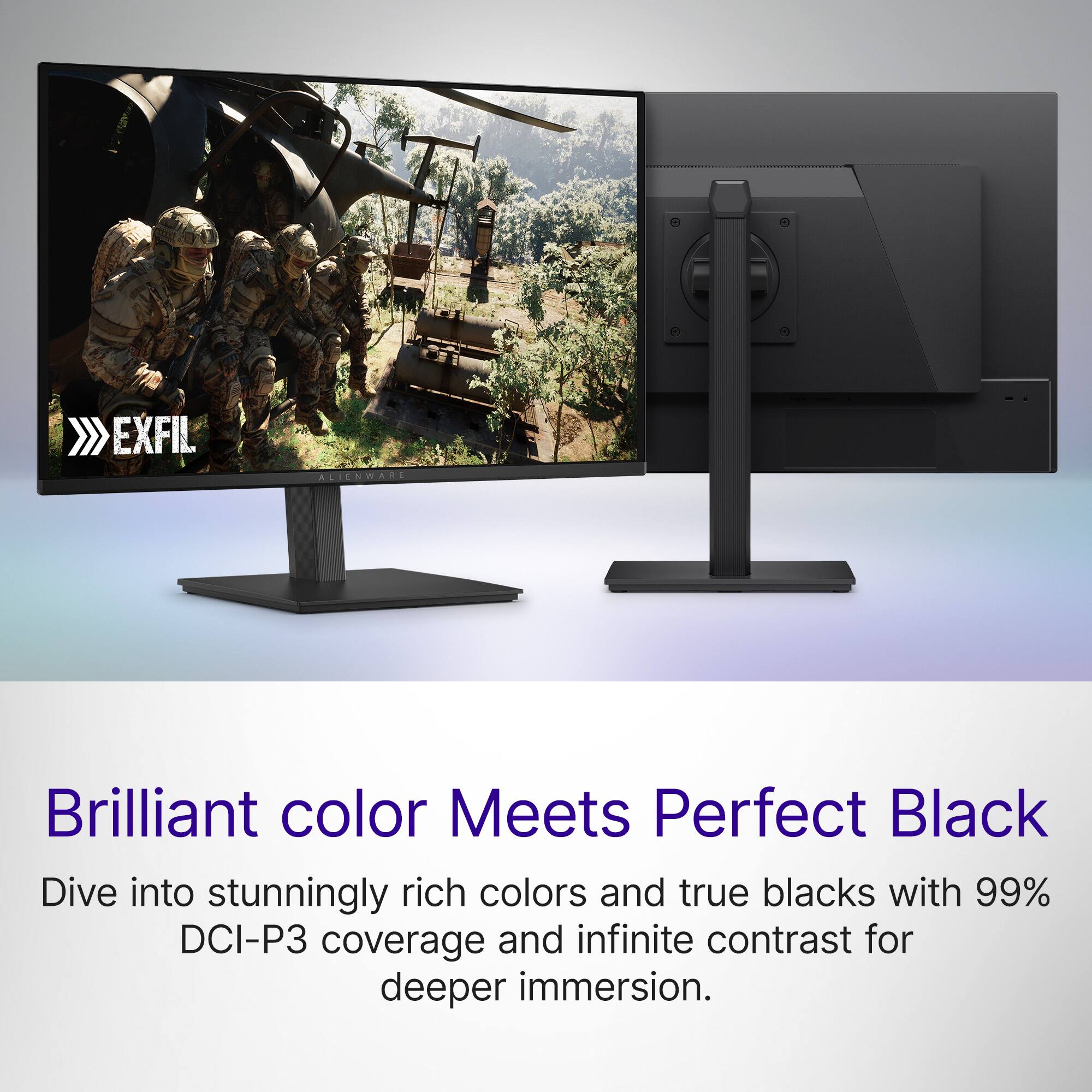EXFIL. ALIENWAR

Brilliant color Meets Perfect Black

Dive into stunningly rich colors and true blacks with 99% DCI-P3 coverage and infinite contrast for deeper immersion.