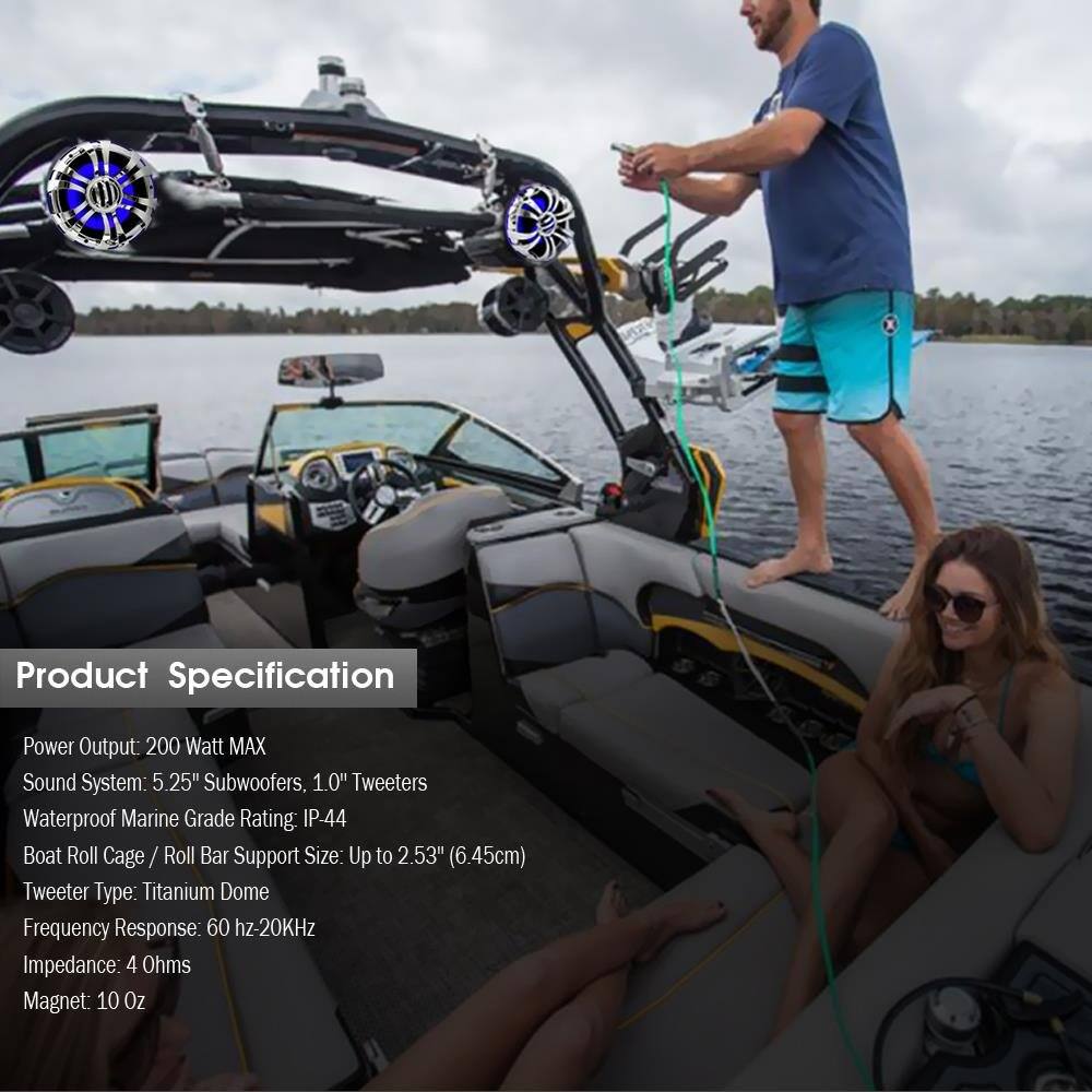 Product Specification
Power Output: 200 Watt MAX
Sound System: 5.25" Subwoofers, 1.0" Tweeters
Waterproof Marine Grade Rating: IP-44
Boat Roll Cage / Roll Bar Support Size: Up to 2.53" (6.45cm)
Tweeter Type: Titanium Dome
Frequency Response: 60 Hz-20KHz
Impedance: 4 Ohms
Magnet: 10 Oz