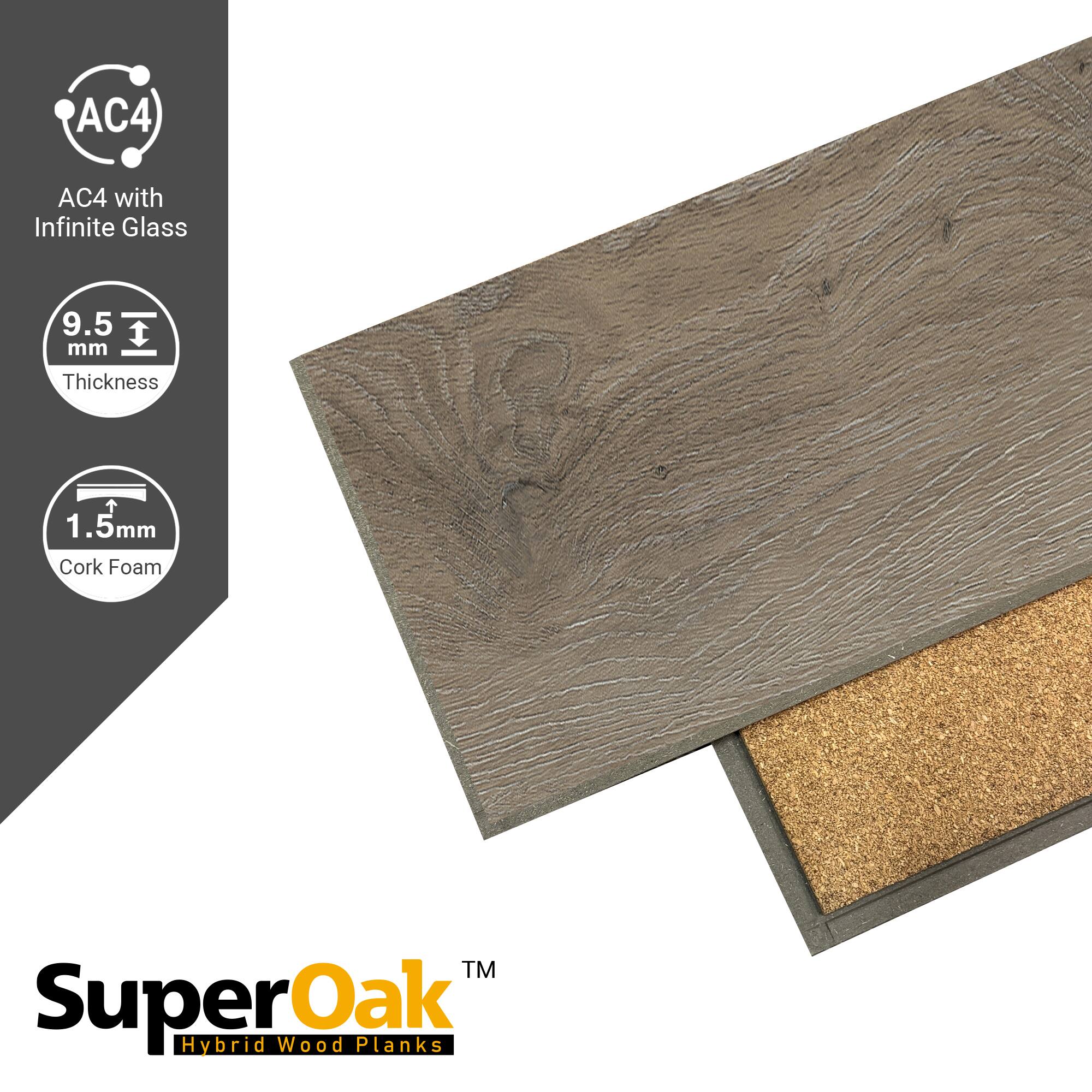 AC4 with Infinite Glass  
9.5 mm Thickness  
1.5 mm Cork Foam  
SuperOak™ Hybrid Wood Planks