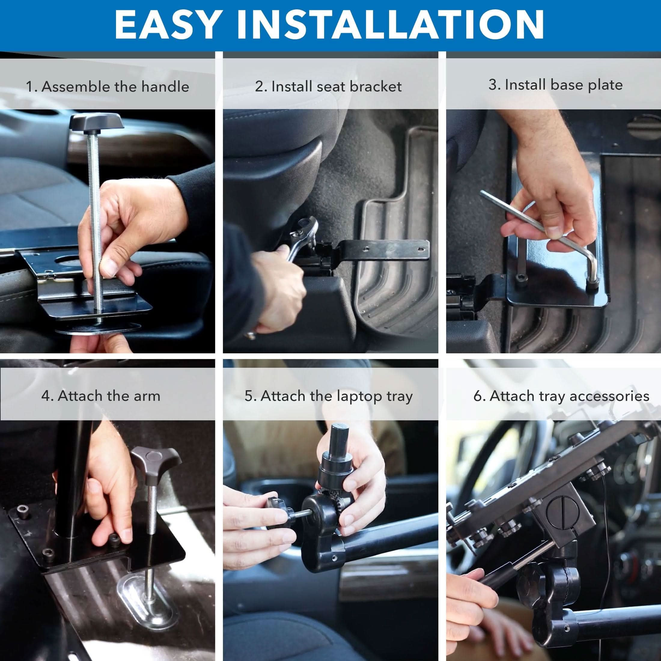 EASY INSTALLATION

1. Assemble the handle
2. Install seat bracket
3. Install base plate
4. Attach the arm
5. Attach the laptop tray
6. Attach tray accessories