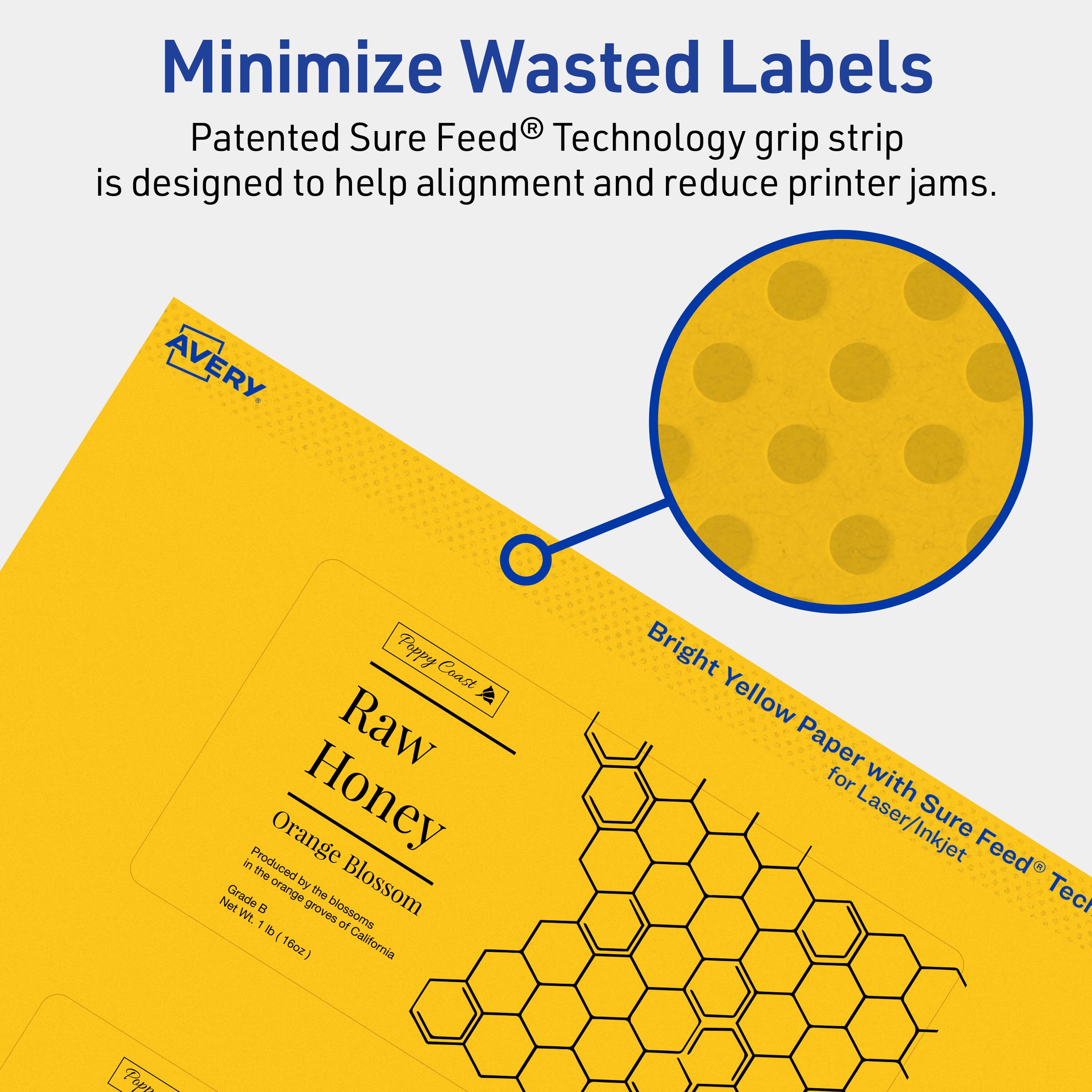 Minimize Wasted Labels

Patented Sure Feed® Technology grip strip is designed to help alignment and reduce printer jams.

AVERY

Pappy Coast Raw Honey
orange Blossom
Produced by the orange groves of California
Grade B
Net Wt. 1 lb (16oz)

Bright Yellow Paper with Sure Feed® Technology for Laser/Inkjet
