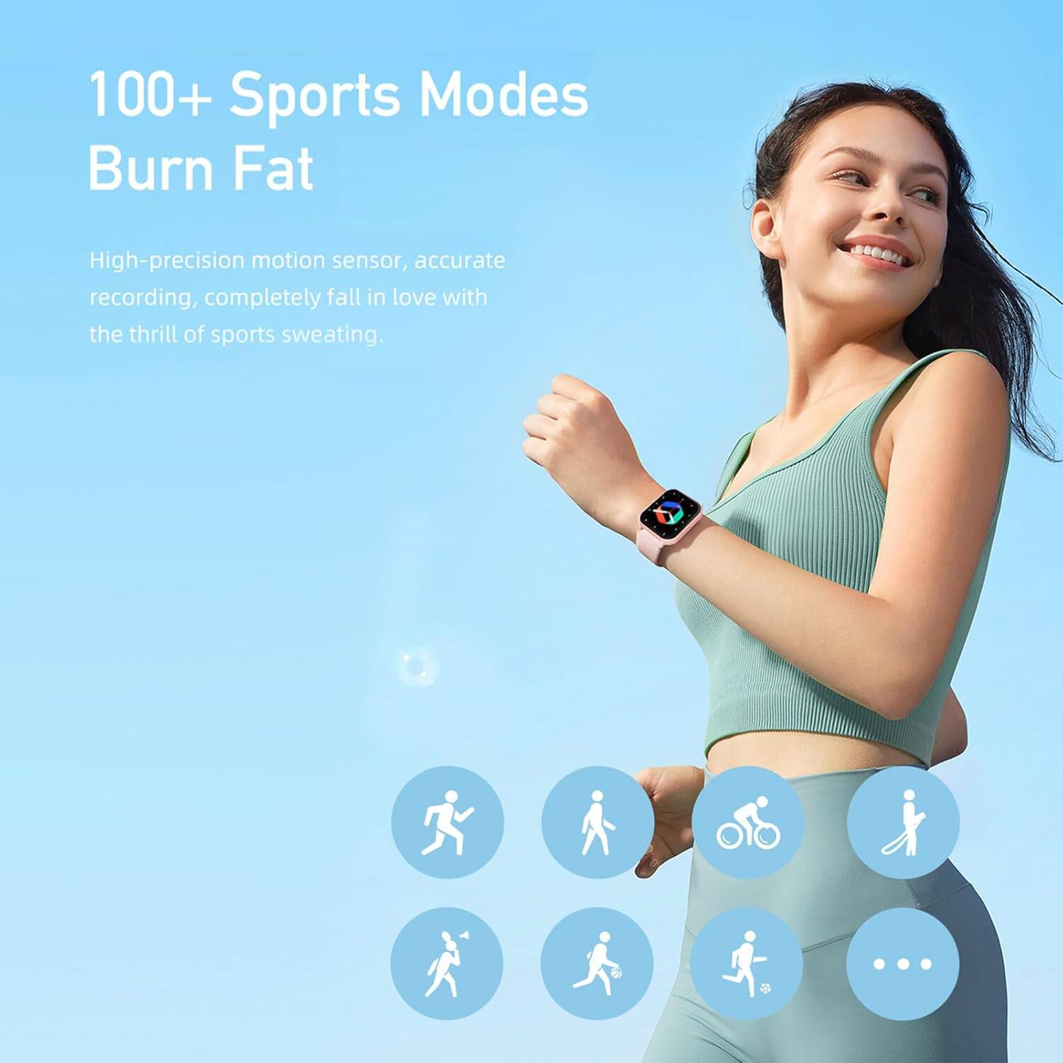 100+ Sports Modes  
Burn Fat  

High-precision motion sensor, accurate recording, completely fall in love with the thrill of sports sweating.