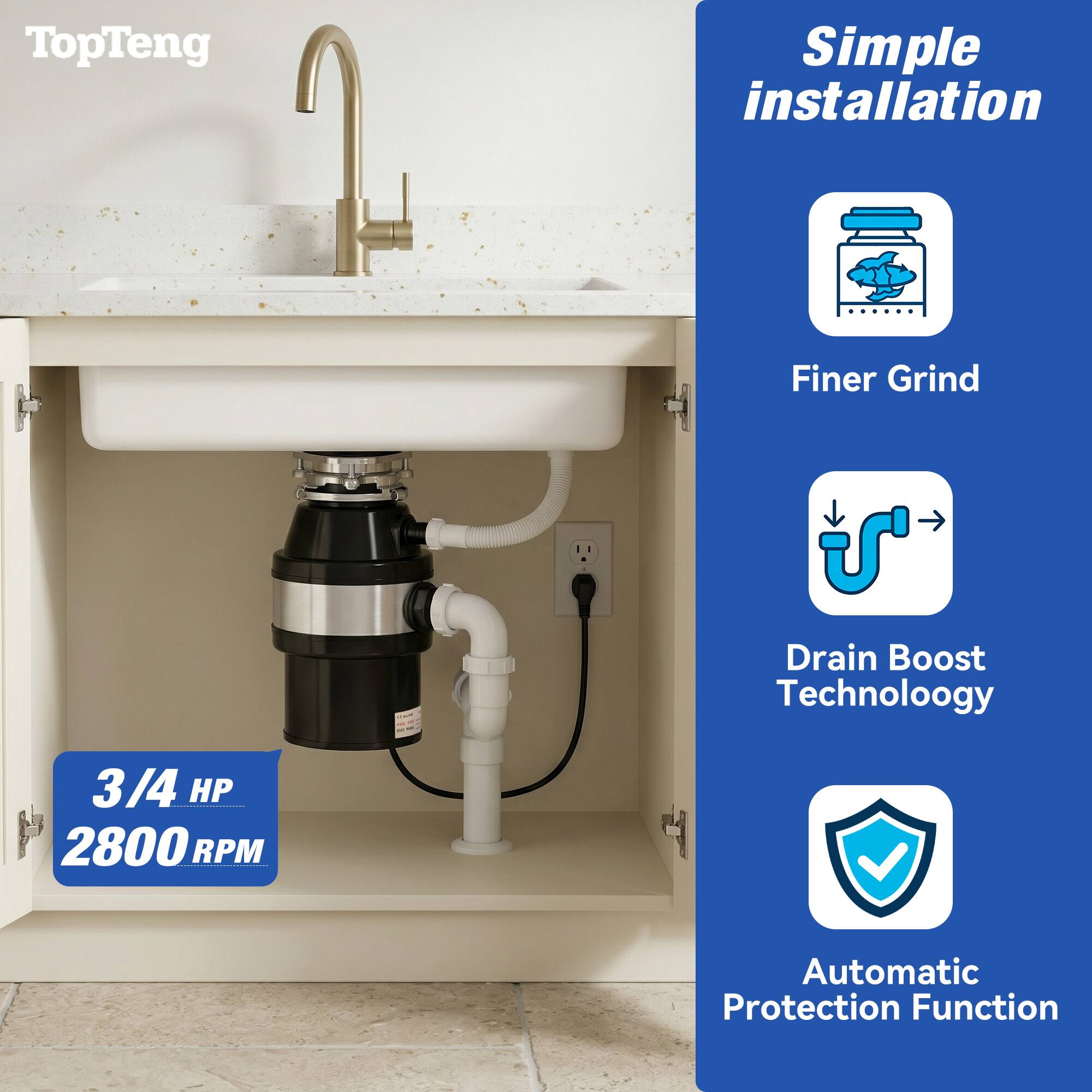 TopTeng  
Simple installation  
Finer Grind  
Drain Boost Technology  
3/4 HP 2800 RPM  
Automatic Protection Function