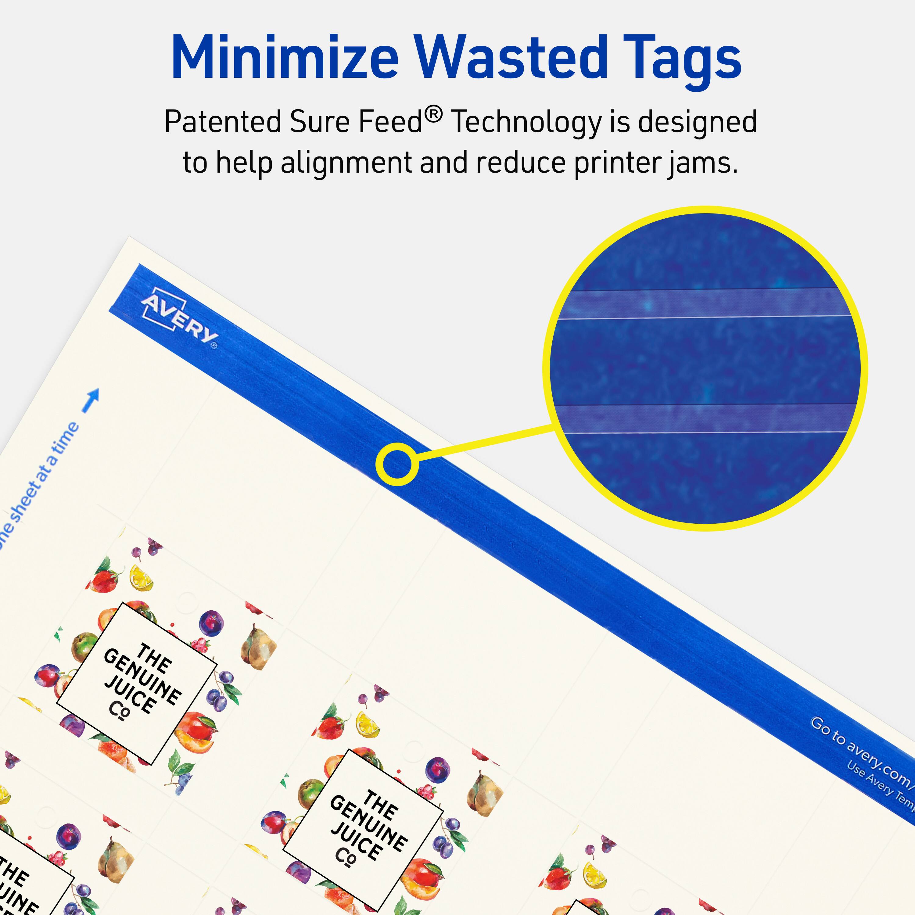 Minimize Wasted Tags

Patented Sure Feed® Technology is designed to help alignment and reduce printer jams.

AVERY

THE GENUINE JUICE Co

Go to avery.com/ Use Avery Templates