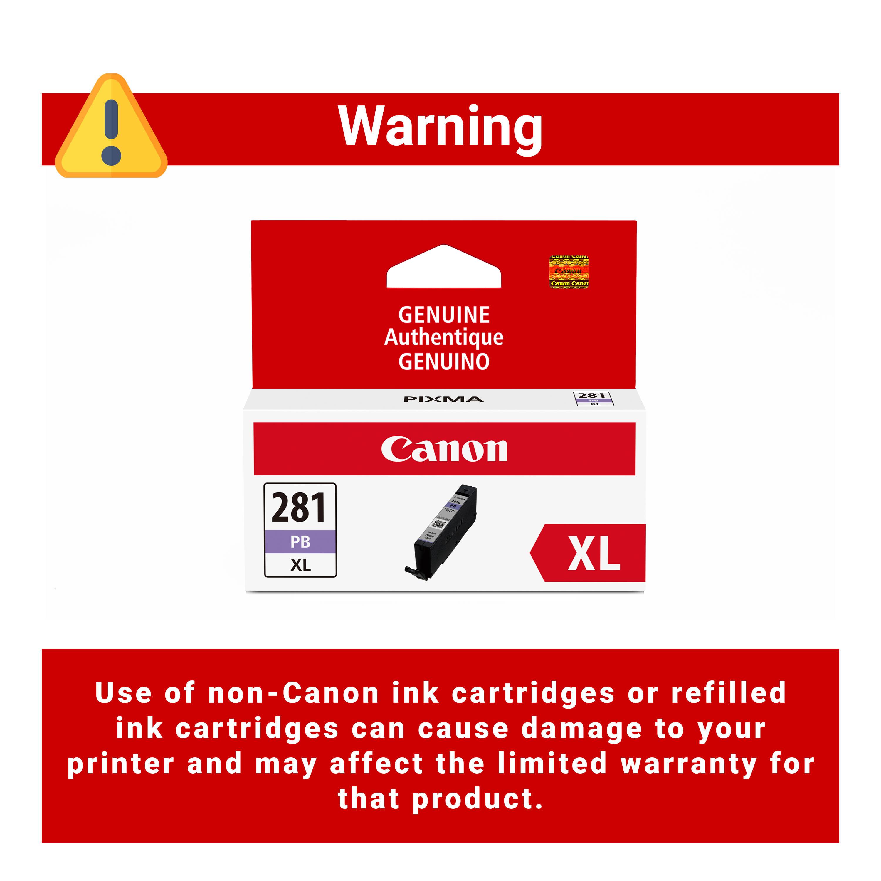Warning

GENUINE Authentique GENUINO

PIXMA 8C 281 PB XL Canon XL

Use of non-Canon ink cartridges or refilled ink cartridges can cause damage to your printer and may affect the limited warranty for that product.