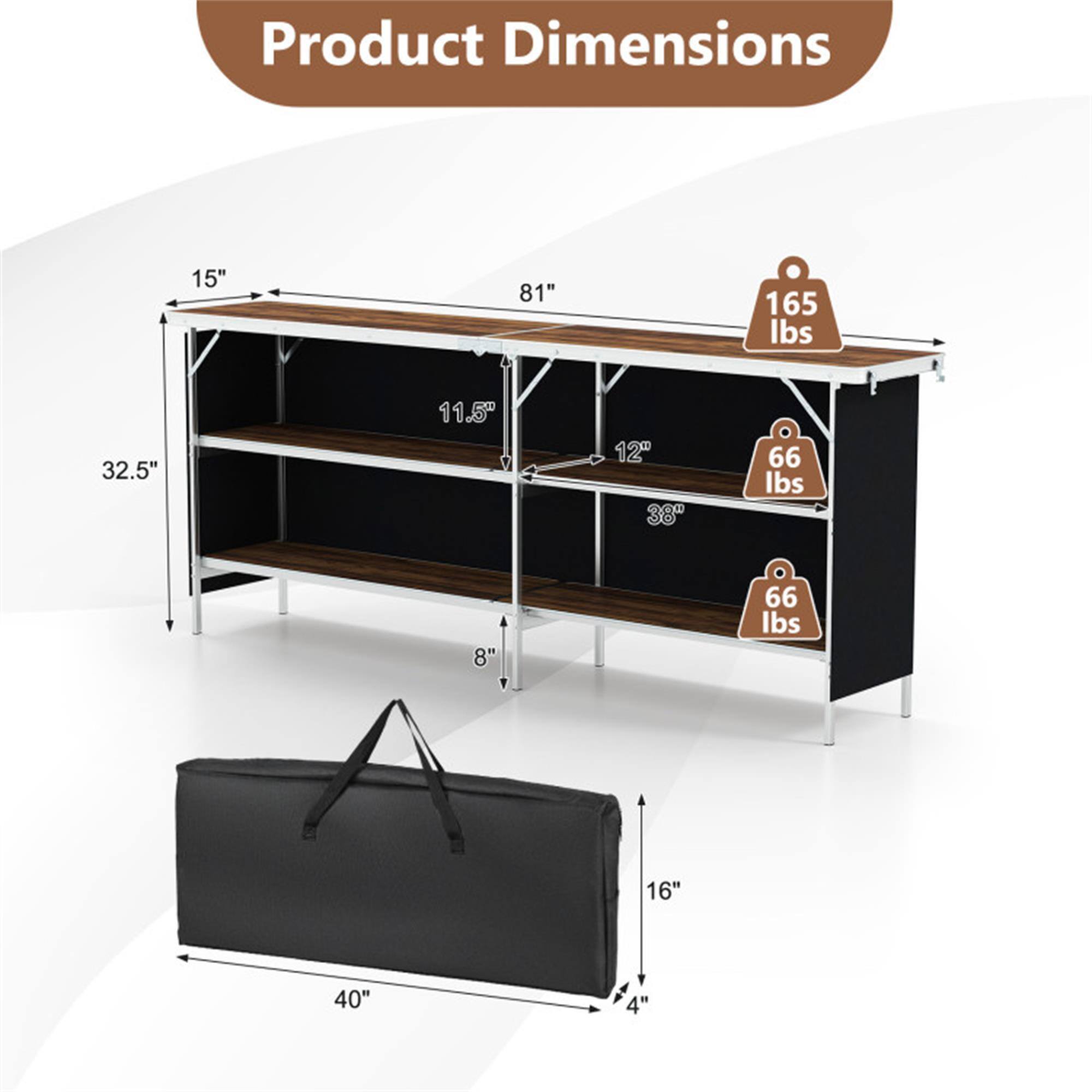 Product Dimensions:  
15" x 81" x 32.5"  
11.5" x 12" x 38"  
16" x 40" x 4"  

Weight Capacity:  
165 lbs  
66 lbs  
66 lbs