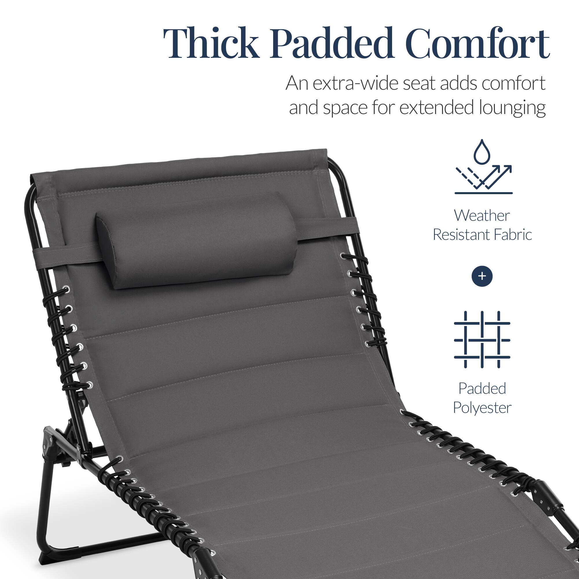 Thick Padded Comfort  
An extra-wide seat adds comfort and space for extended lounging  
Weather Resistant Fabric + Padded Polyester