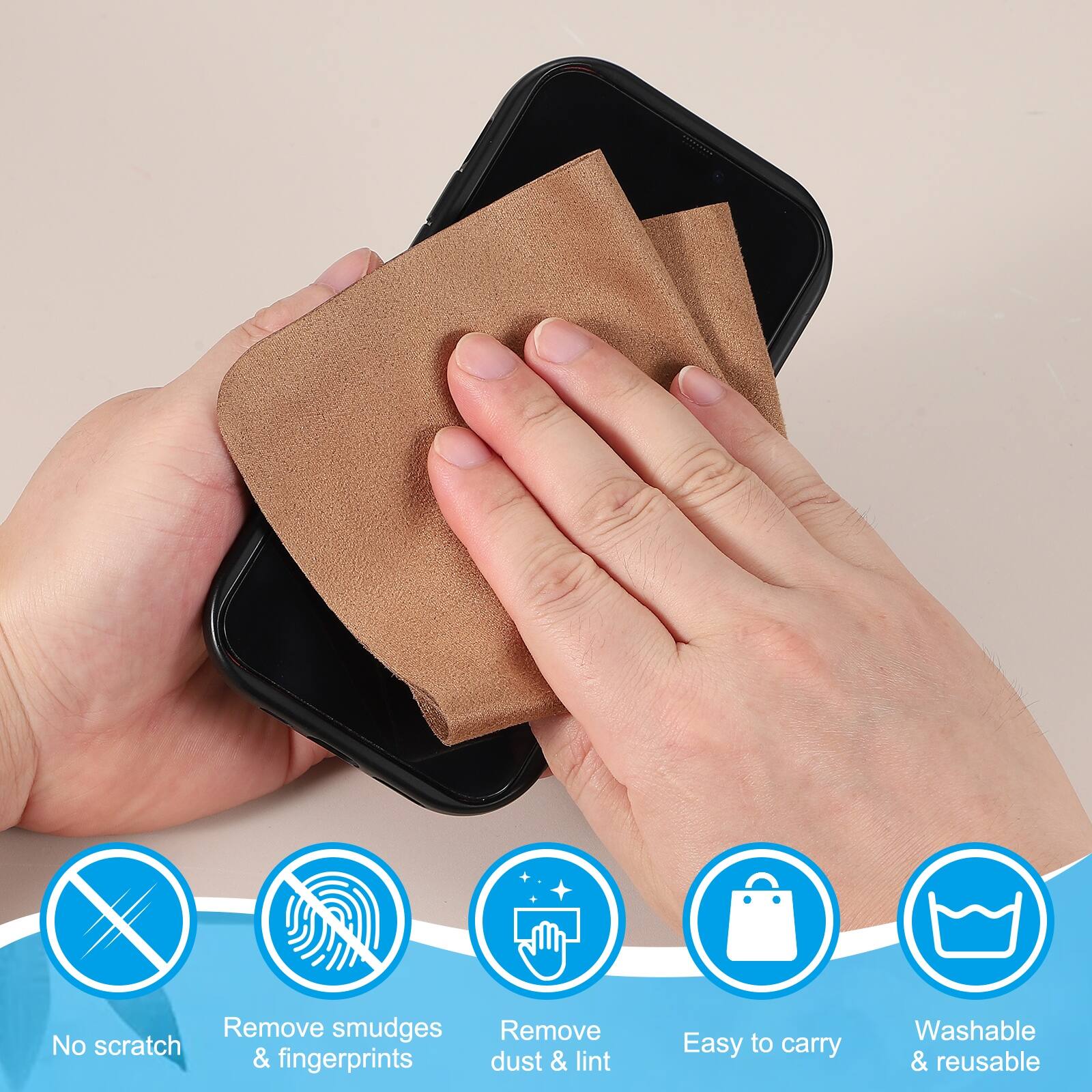 - No scratch
- Remove smudges & fingerprints
- Remove dust & lint
- Easy to carry
- Washable & reusable