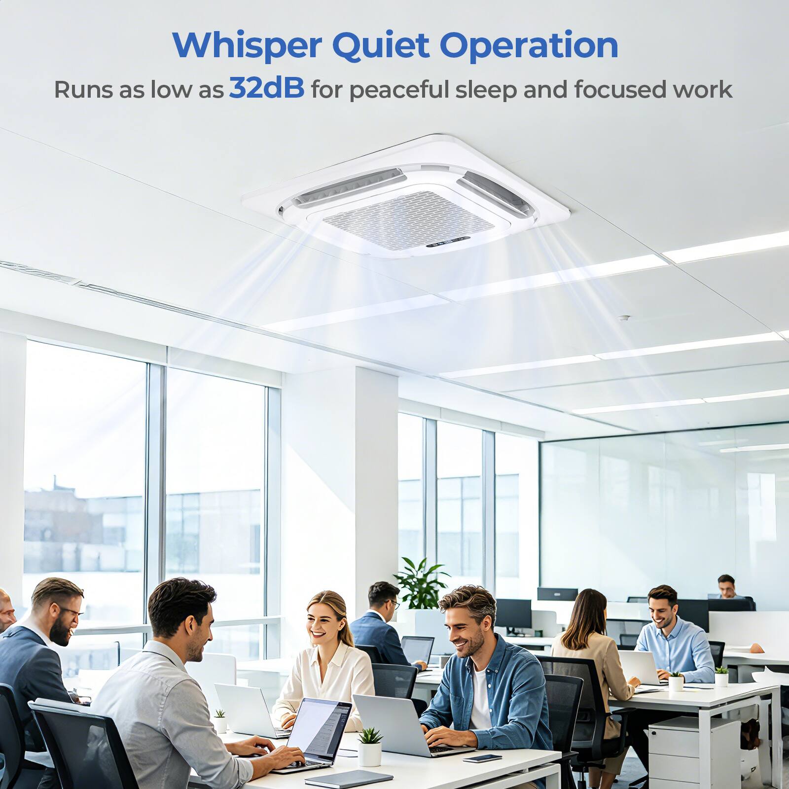 Whisper Quiet Operation  
Runs as low as 32dB for peaceful sleep and focused work