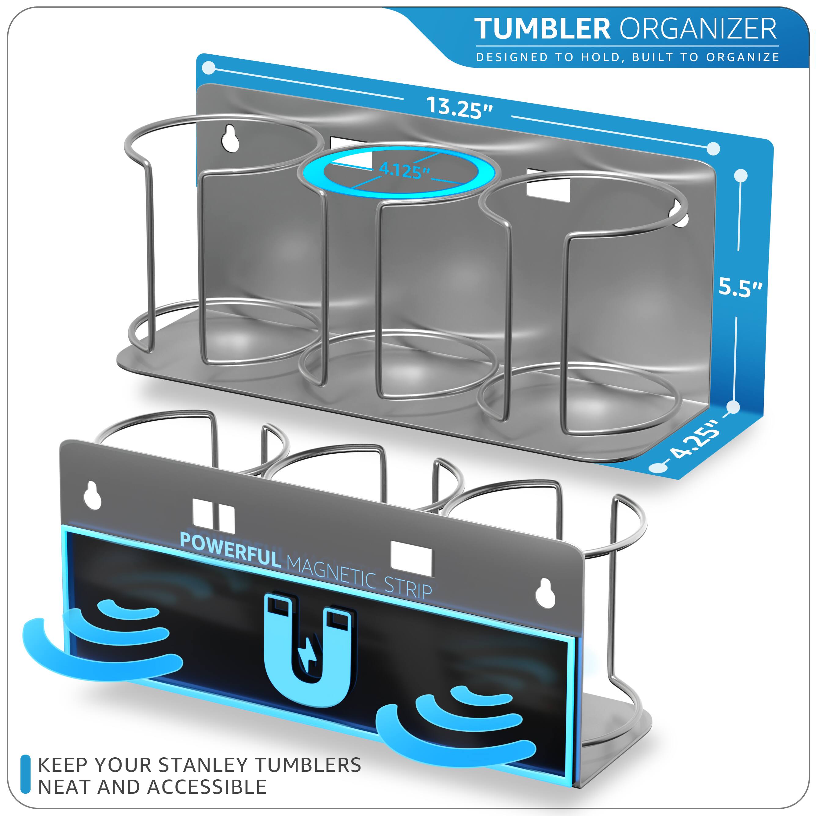 TUMBLER ORGANIZER  
DESIGNED TO HOLD, BUILT TO ORGANIZE  

13.25"  
4.125"  
5.5"  
4.25"  

POWERFUL MAGNETIC STRIP  

KEEP YOUR STANLEY TUMBLERS NEAT AND ACCESSIBLE