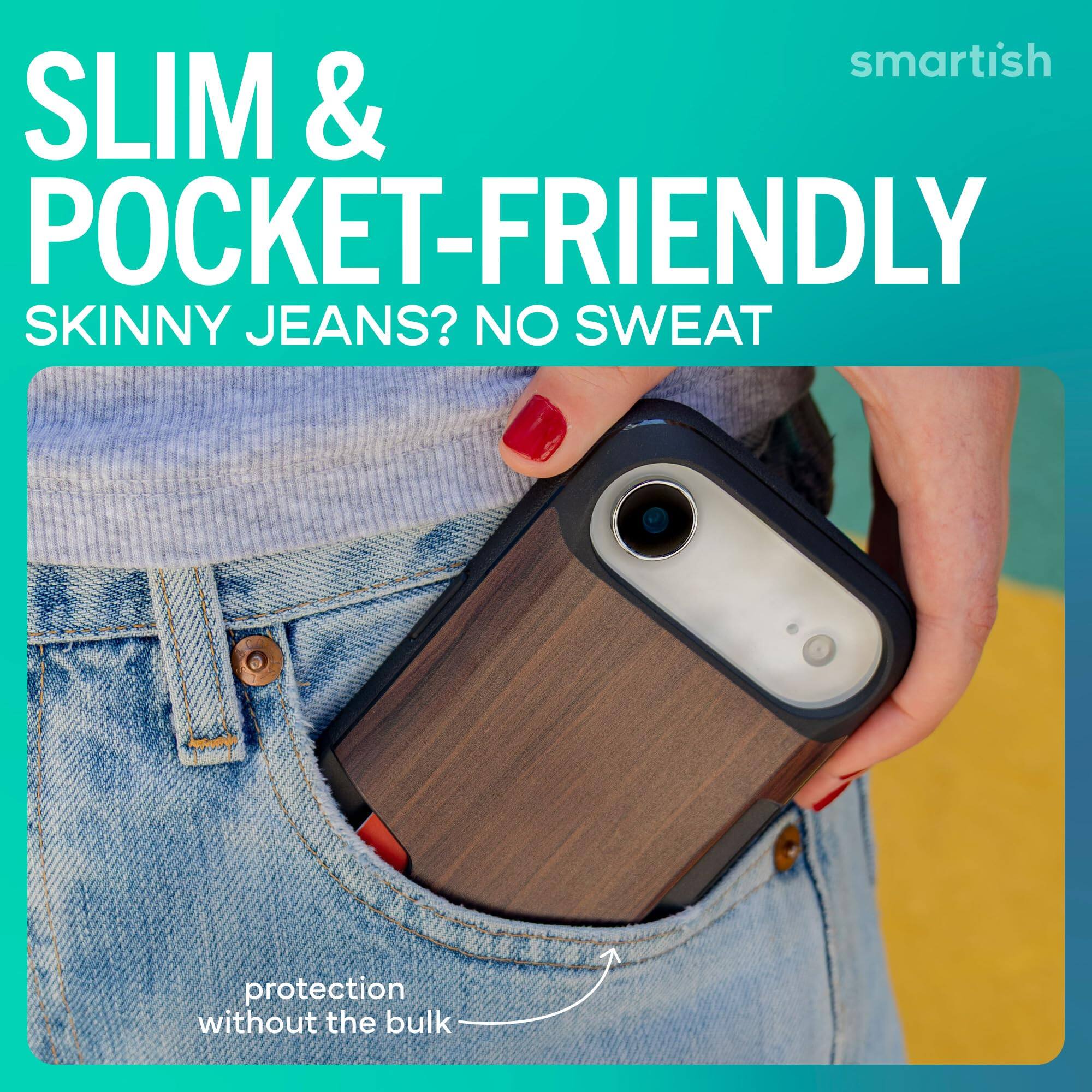 SLIM & POCKET-FRIENDLY  
SKINNY JEANS? NO SWEAT  

protection without the bulk