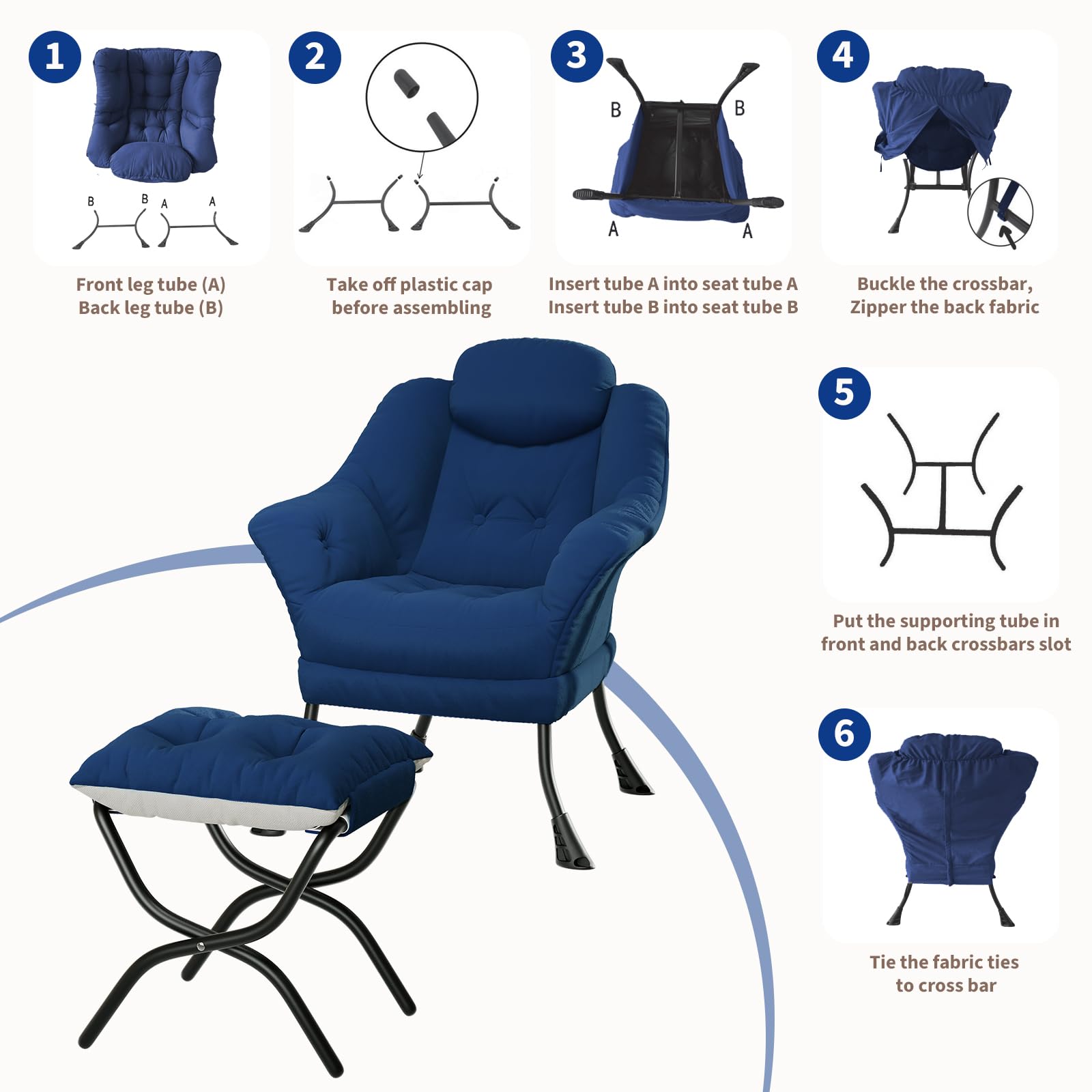 1. Front leg tube (A)  
   Back leg tube (B)

2. Take off plastic cap before assembling

3. Insert tube A into seat tube A  
   Insert tube B into seat tube B

4. Buckle the crossbar, Zipper the back fabric

5. Put the supporting tube in front and back crossbars slot

6. Tie the fabric ties to cross bar