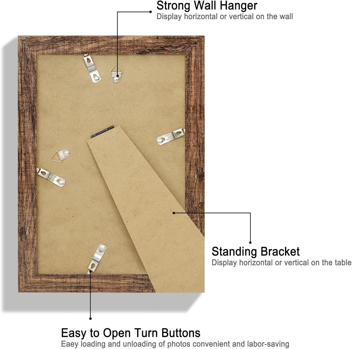 Strong Wall Hanger  
Display horizontal or vertical on the wall  

Standing Bracket  
Display horizontal or vertical on the table  

Easy to Open Turn Buttons  
Easy loading and unloading of photos convenient and labor-saving