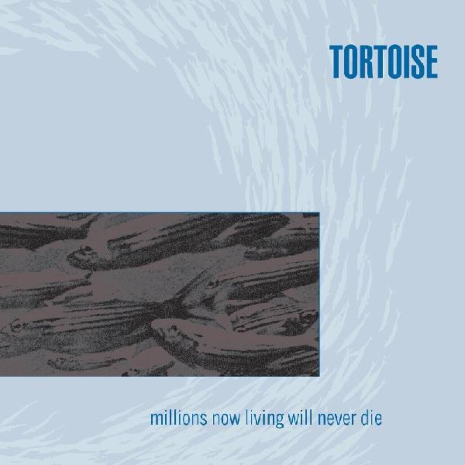 TORTOISE  
millions now living will never die
