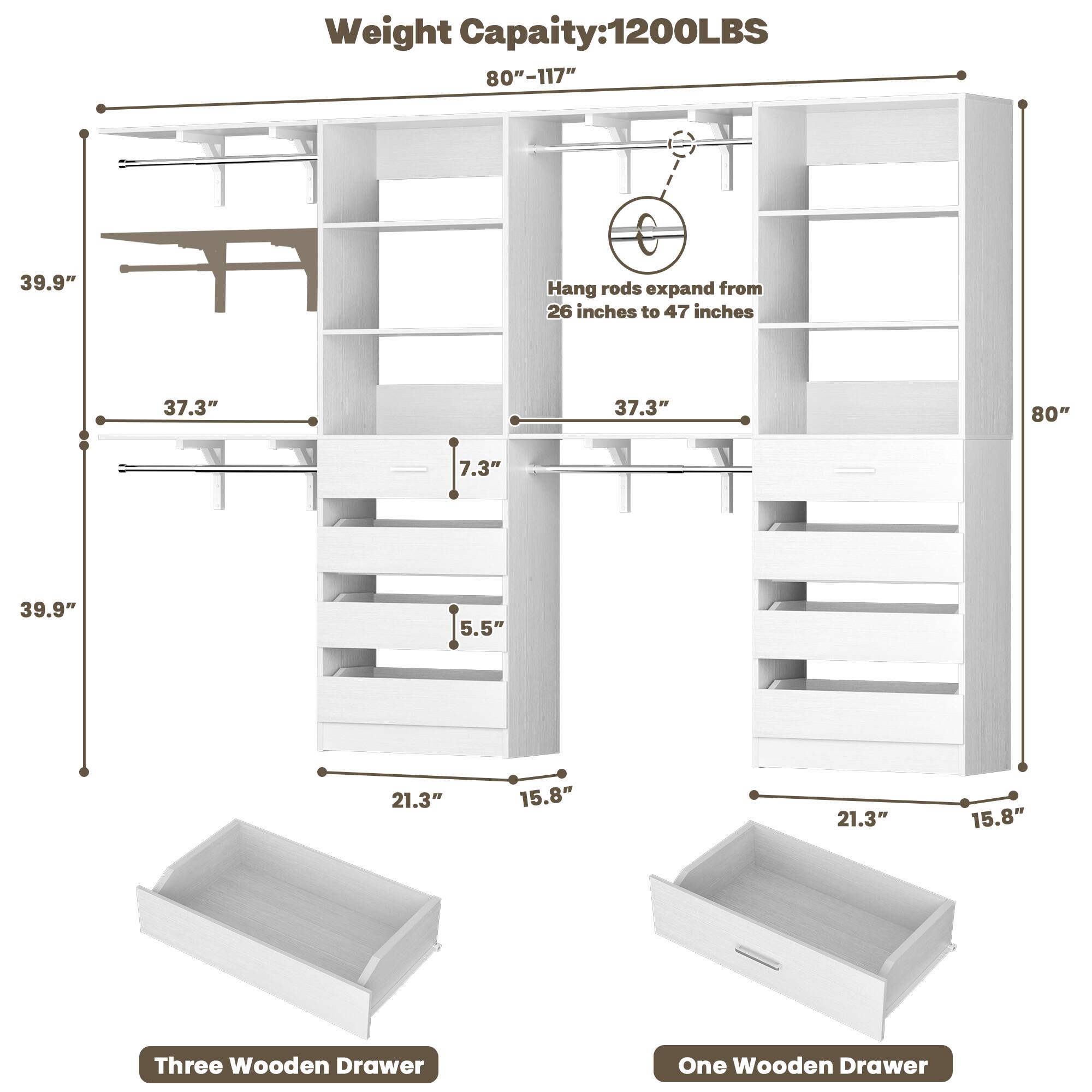 Weight Capacity: 1200LBS  
80"-117"  
39.9"  
Hang rods expand from 26 inches to 47 inches  
37.3"  
7.3"  
39.9"  
5.5"  
21.3"  
15.8"  
21.3"  
15.8"  
Three Wooden Drawer  
One Wooden Drawer