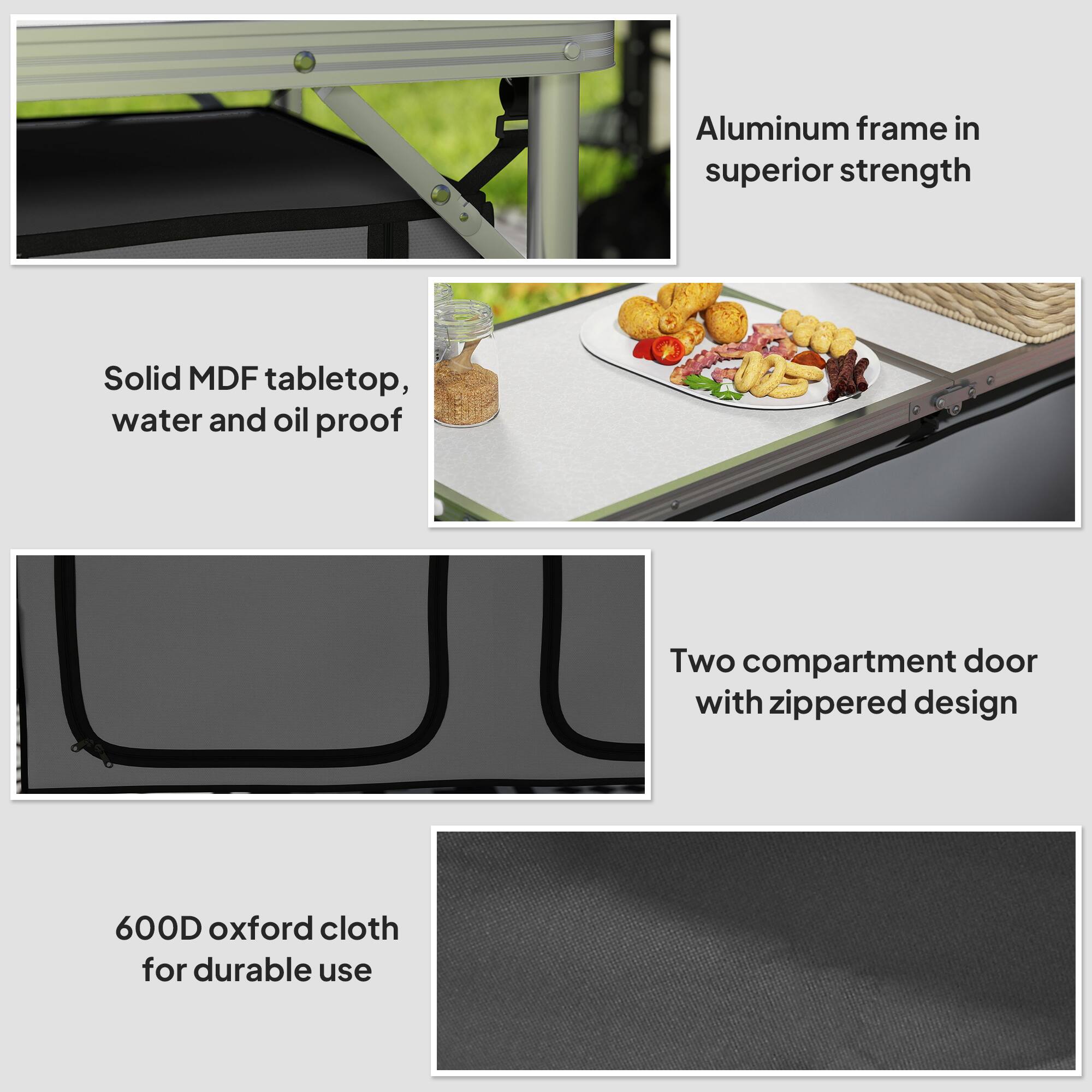 Aluminum frame with superior strength  
Solid MDF tabletop, water and oil proof  
Two compartment door with zippered design  
600D Oxford cloth for durable use