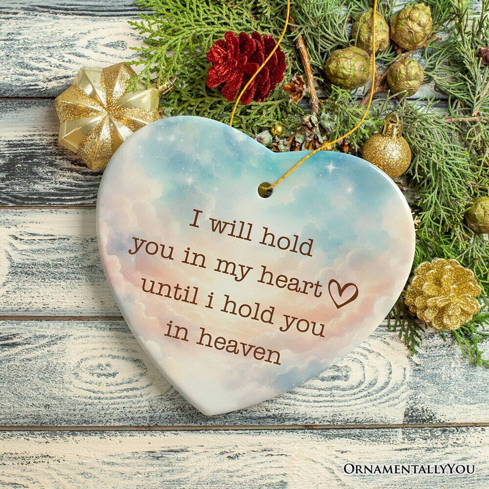 I will hold you in my heart until I hold you in heaven

ORNAMENTALLY YOU