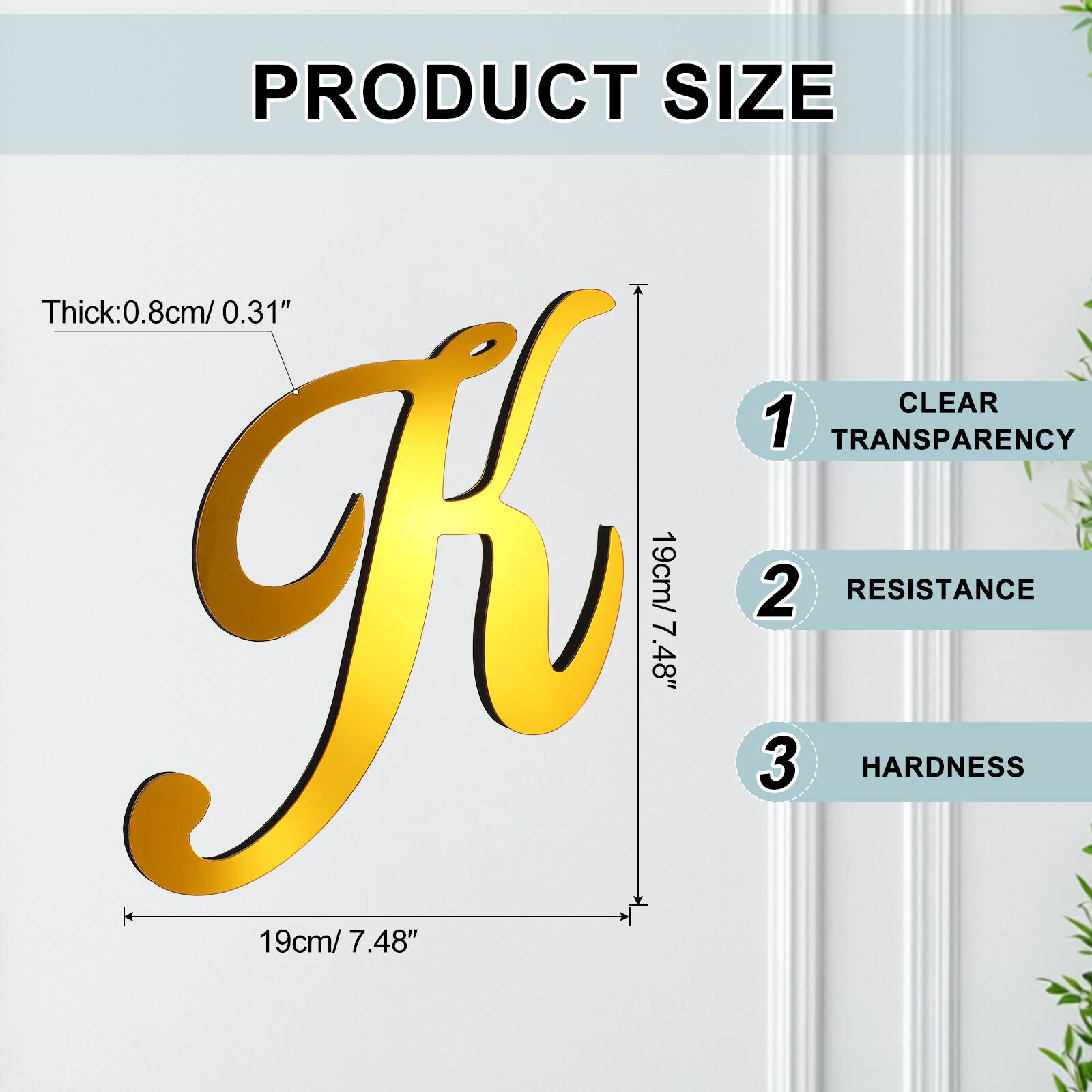 PRODUCT SIZE  
Thick: 0.8cm / 0.31"  
CLEAR  
1 TRANSPARENCY  
19cm / 7.48"  
2 RESISTANCE  
19cm / 7.48"  
3 HARDNESS