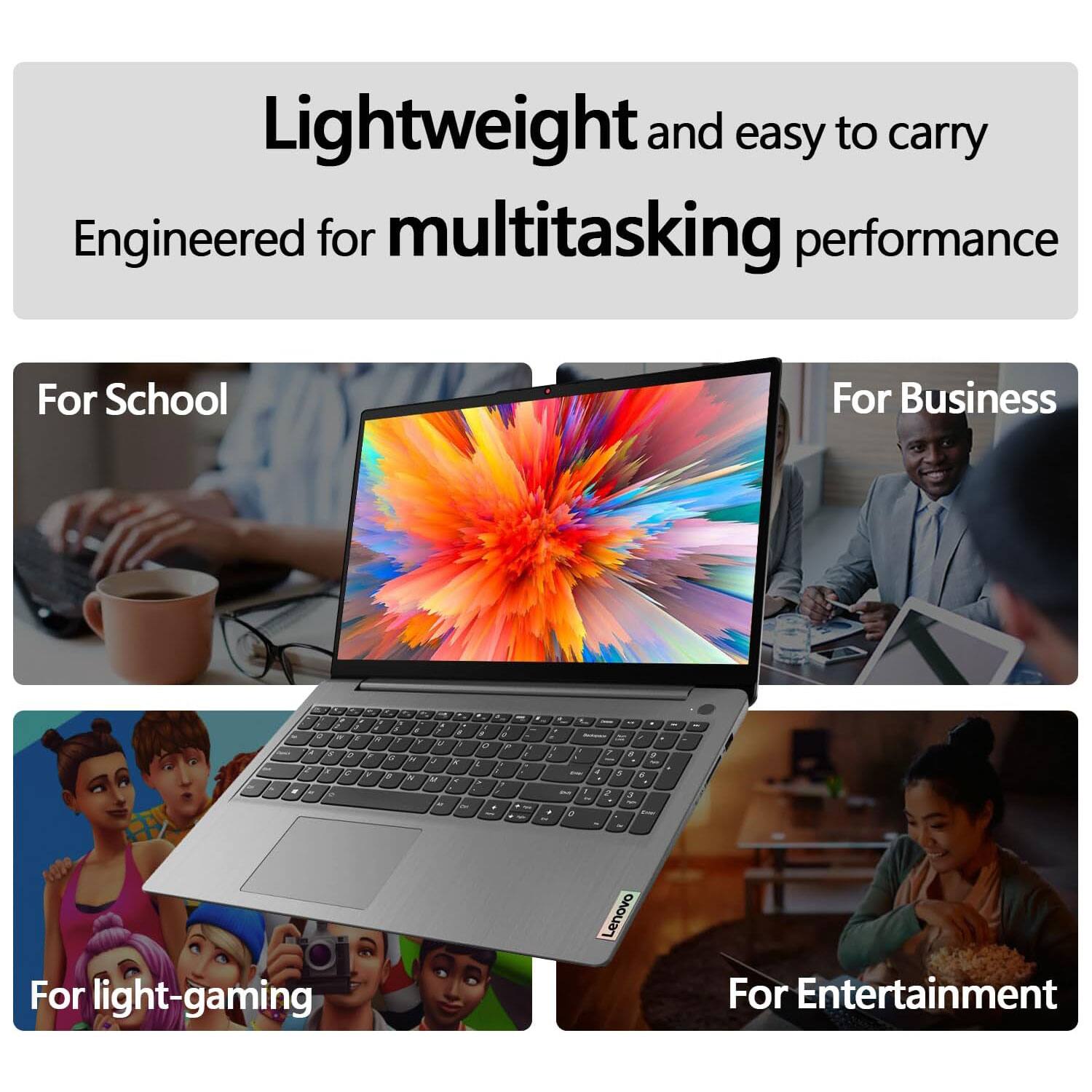 Lightweight and easy to carry  
Engineered for multitasking performance  

For School  
For Business  
For light-gaming  
For Entertainment