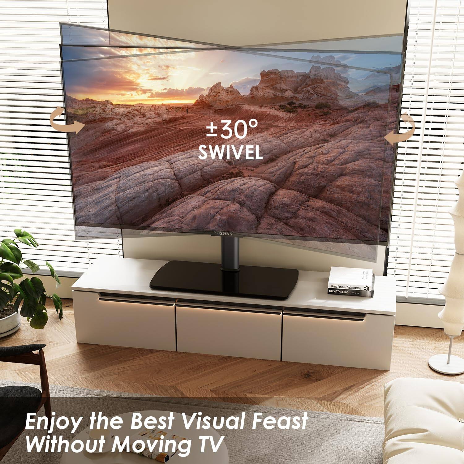 ±30° SWIVEL

Enjoy the Best Visual Feast Without Moving TV