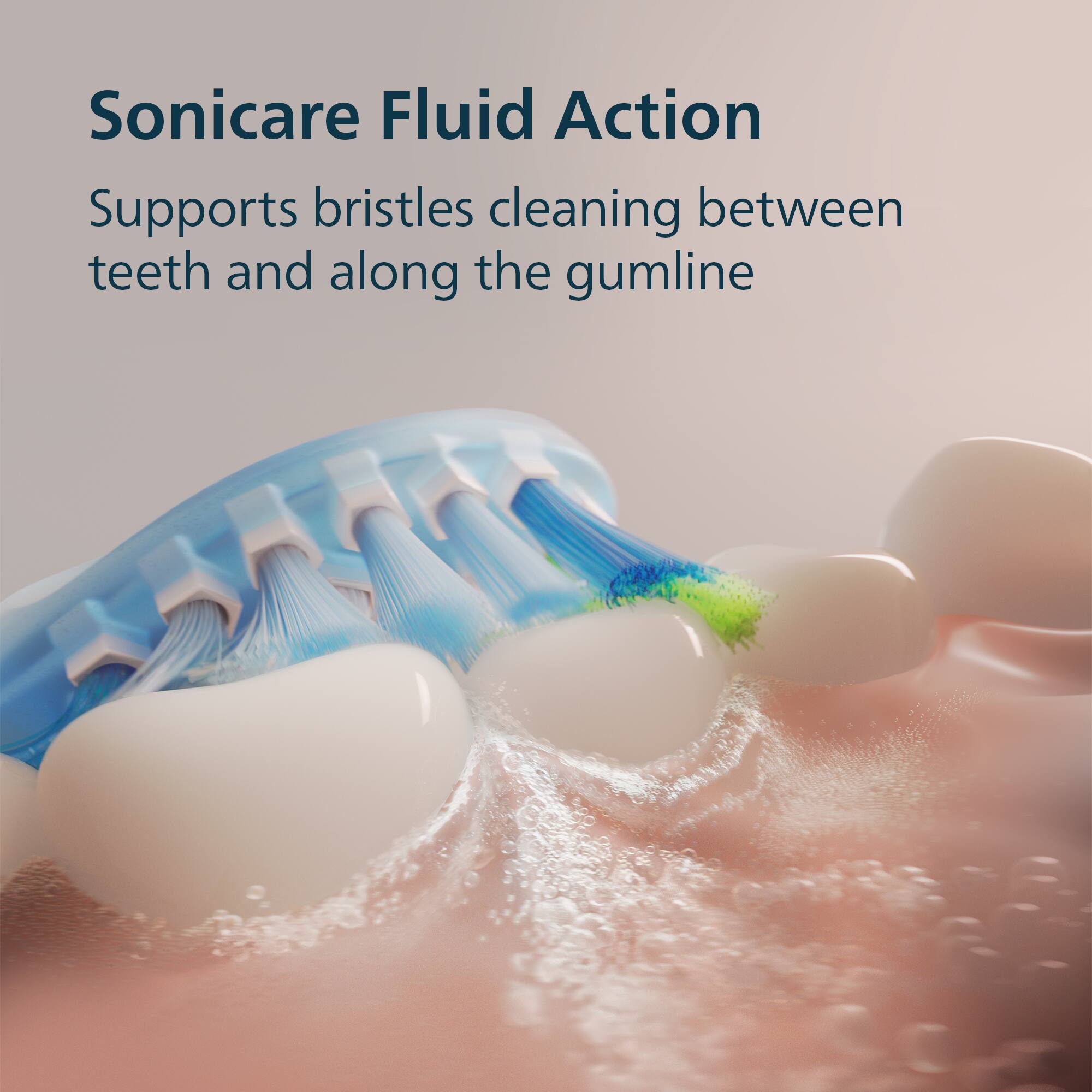 Sonicare Fluid Action  
Supports bristles cleaning between teeth and along the gumline