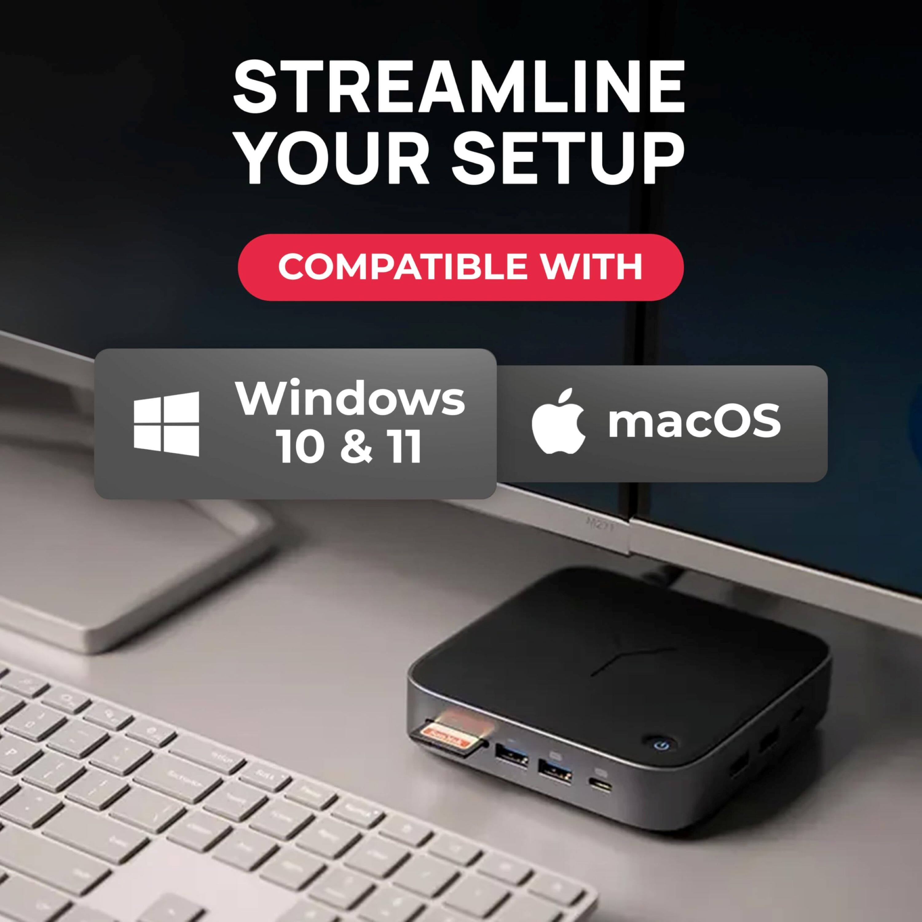 Streamline Your Setup Compatible with Windows 10 & 11 and macOS.