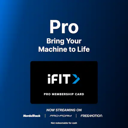Pro Bring Your Machine to Life iFIT PRO MEMBERSHIP CARD NOW STREAMING ON NordicTrack | PRO-FORM | FREEMOTION Not redeemable for cash.