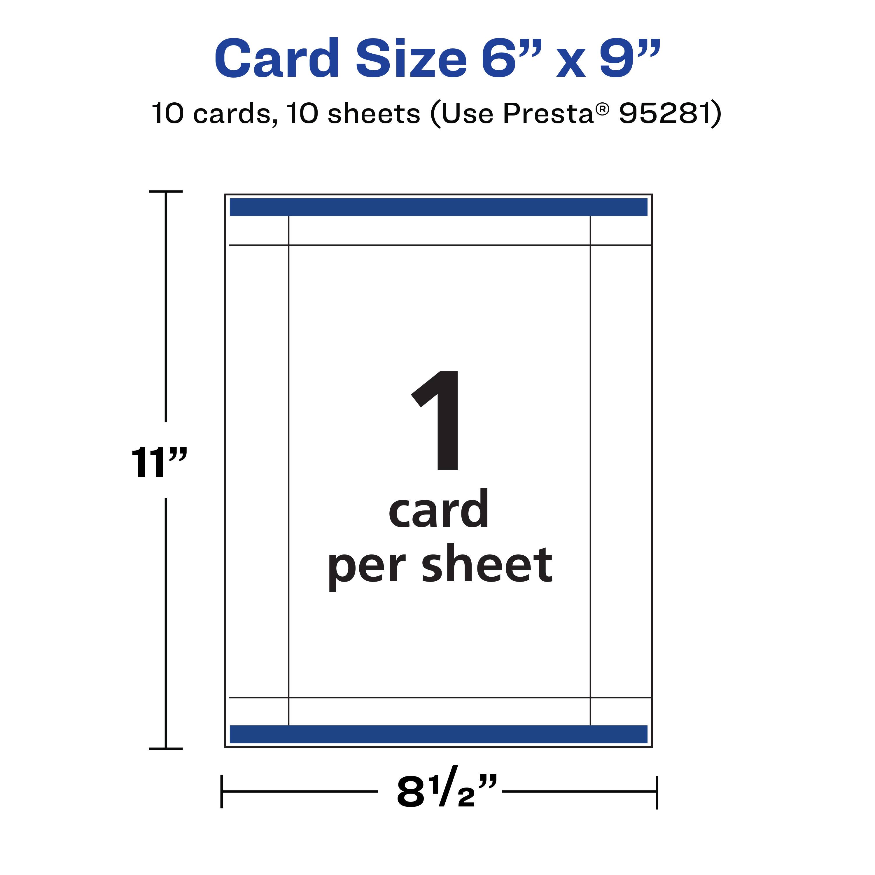 Card Size 6" x 9"  
10 cards, 10 sheets (Use Presta® 95281)  
11"  
1 card per sheet  
8½"