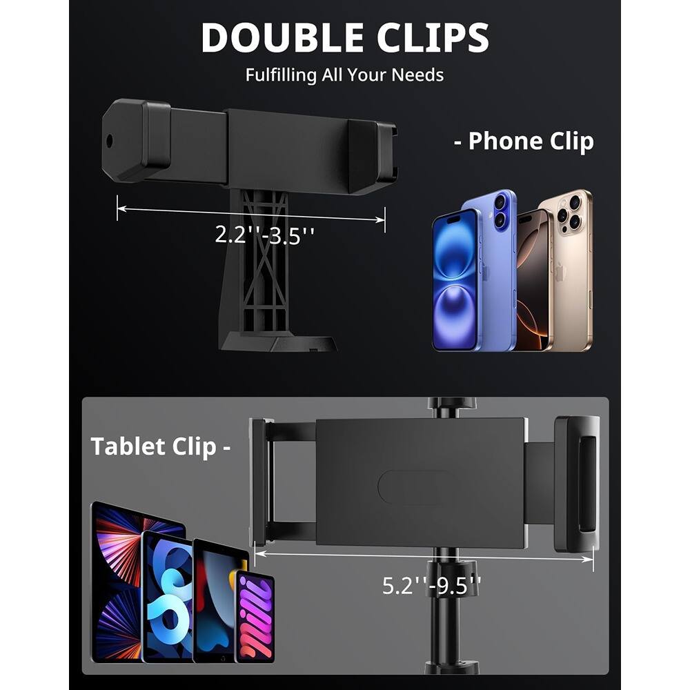DOUBLE CLIPS  
Fulfilling All Your Needs  

- Phone Clip  
2.2" - 3.5"  

Tablet Clip -  
5.2" - 9.5"