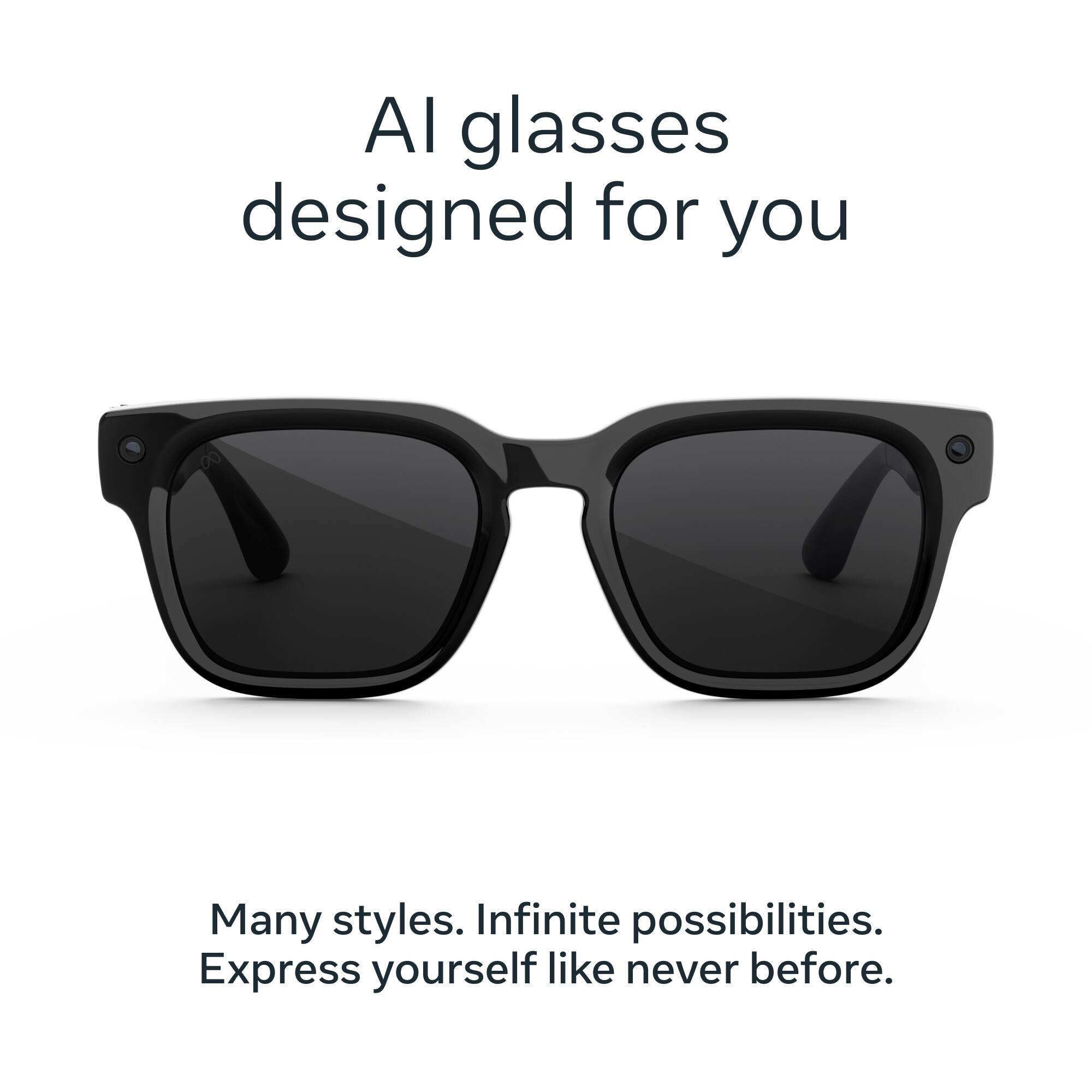 AI glasses designed for you  
Many styles. Infinite possibilities.  
Express yourself like never before.