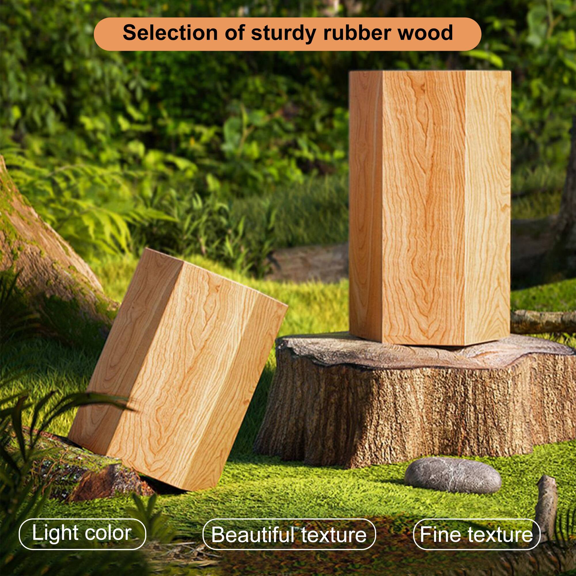 Selection of sturdy rubber wood

Light color

Beautiful texture

Fine texture