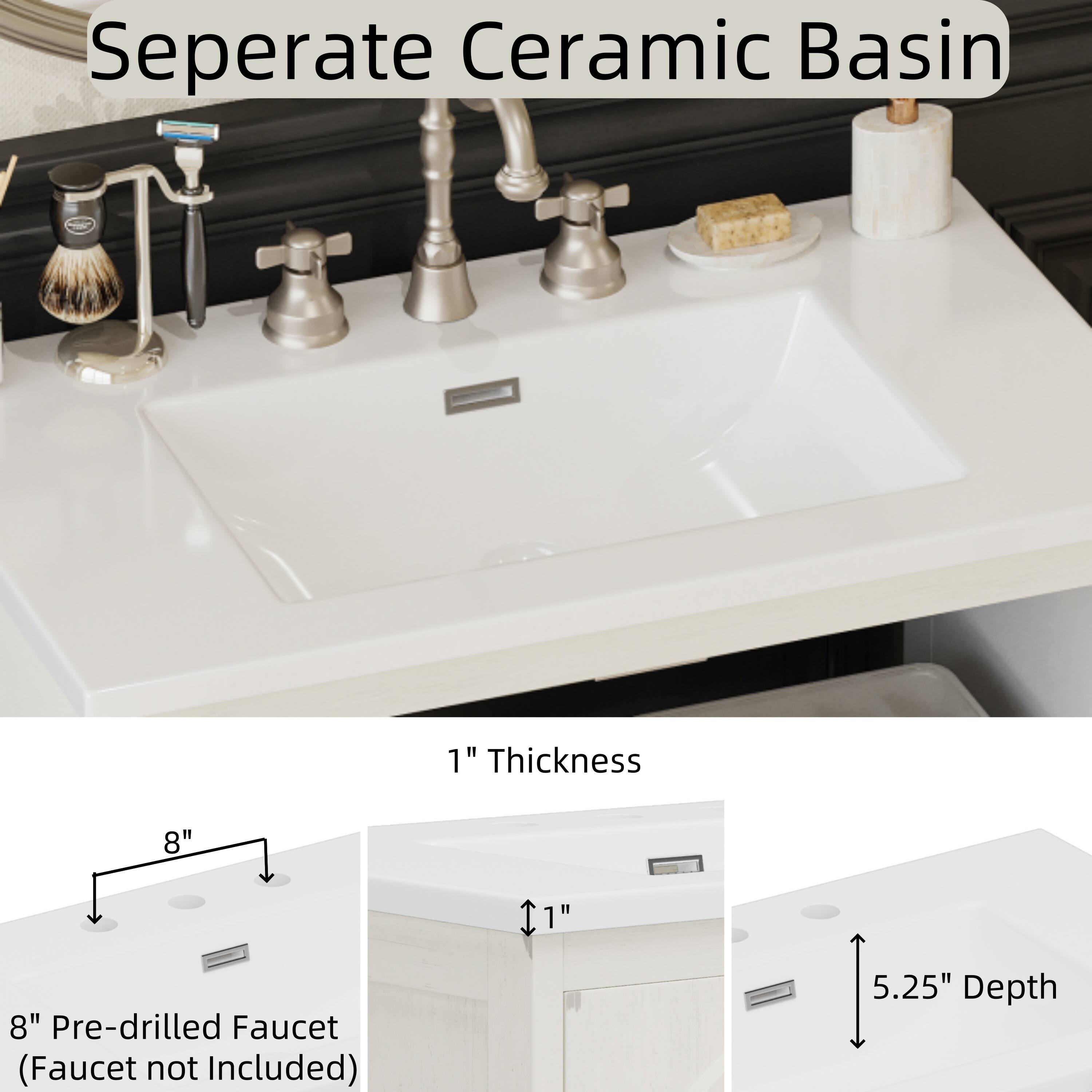 Separate Ceramic Basin

1" Thickness

8" Pre-drilled Faucet (Faucet not Included)

5.25" Depth