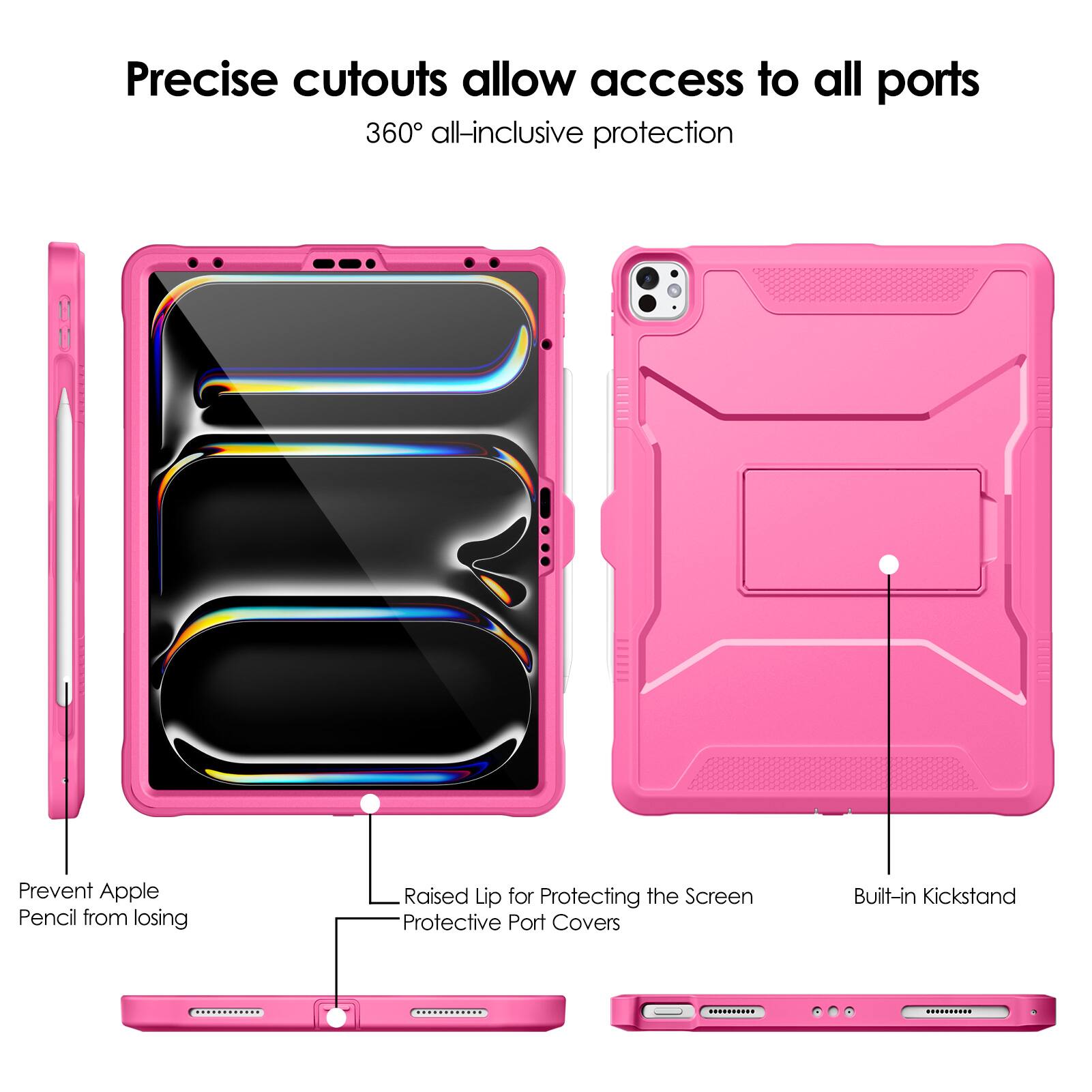 Precise cutouts allow access to all ports  
360° all-inclusive protection  

- Prevent Apple Pencil from losing  
- Raised Lip for Protecting the Screen  
- Protective Port Covers  
- Built-in Kickstand