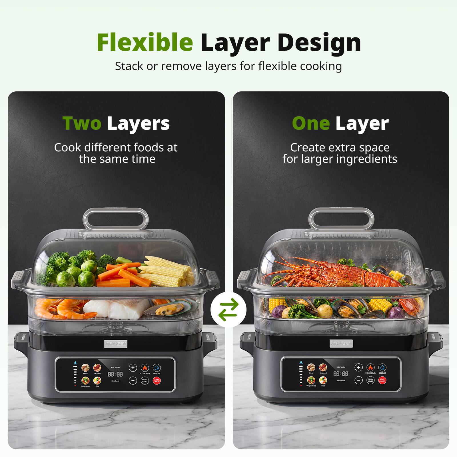 Flexible Layer Design  
Stack or remove layers for flexible cooking  

Two Layers  
Cook different foods at the same time  

One Layer  
Create extra space for larger ingredients