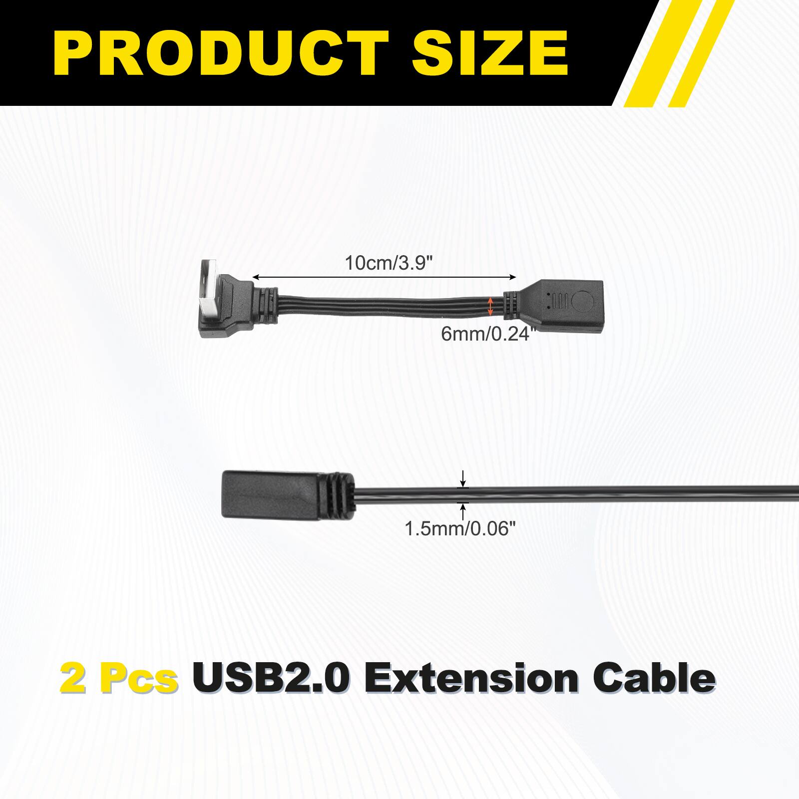 PRODUCT SIZE  
10cm/3.9"  
6mm/0.24"  
1.5mm/0.06"  
2 Pcs USB2.0 Extension Cable