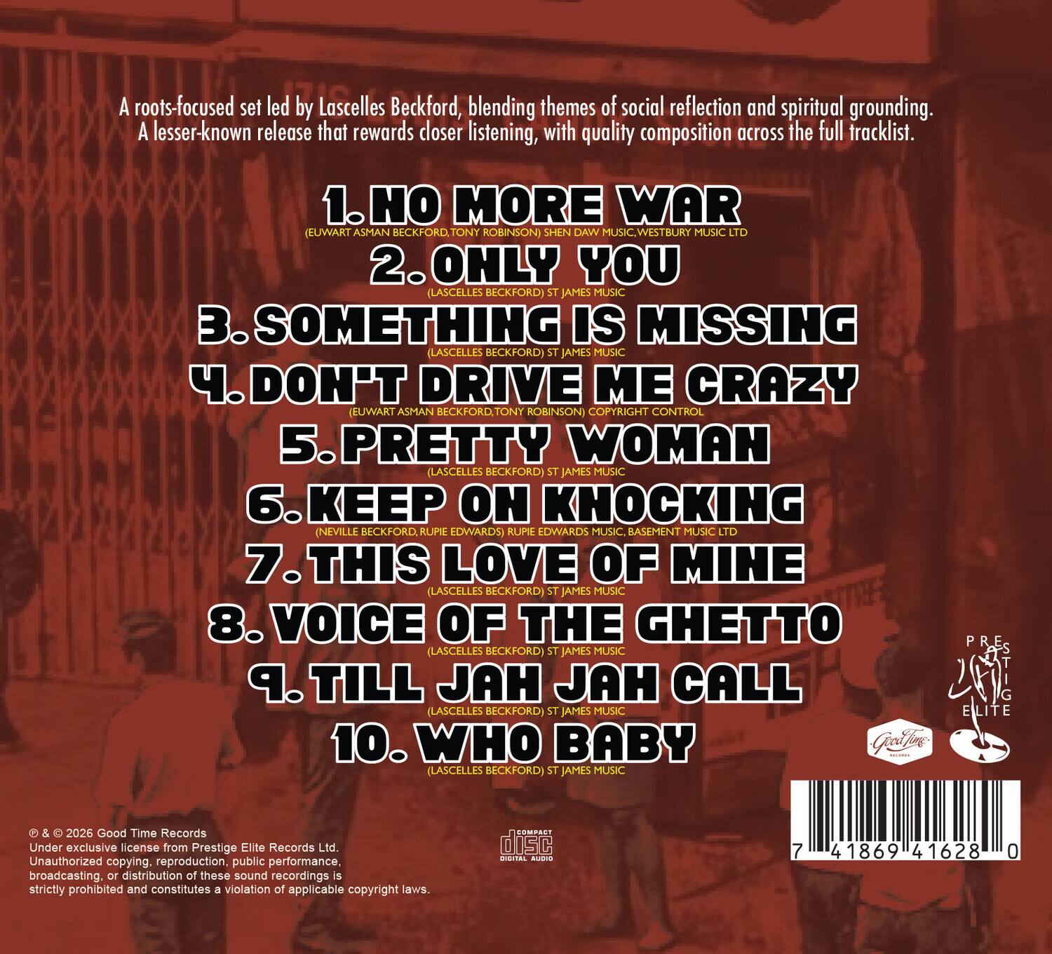 A roots-focused set led by Lascelles Beckford, blending themes of social reflection and spiritual grounding. A lesser-known release that rewards closer listening, with quality composition across the full tracklist.

1. NO MORE WAR (EUWART ASMAN BECKFORD, TONY ROBINSON) SHEN DAW MUSIC, WESTBURY MUSIC LTD
2. ONLY YOU (LASCELLES BECKFORD) ST JAMES MUSIC
3. SOMETHING IS MISSING (LASCELLES BECKFORD) ST JAMES MUSIC
4. DON'T DRIVE ME CRAZY (EUWART ASMAN BECKFORD, TONY ROBINSON) COPYRIGHT CONTROL
5. PRETTY WOMAN (LASCELLES BECKFORD) ST JAMES MUSIC
6. KEEP ON KNOCKING (NEVILLE BECKFORD, RUPIL EDWARDS) RUPIE EDWARDS MUSIC, BASEMENT MUSIC LTD
7. THIS LOVE OF MINE (LASCELLES BECKFORD) ST JAMES MUSIC
8. VOICE OF THE GHETTO (LASCELLES BECKFORD) ST JAMES MUSIC
9. TILL JAH JAH CALL (LASCELLES BECKFORD)