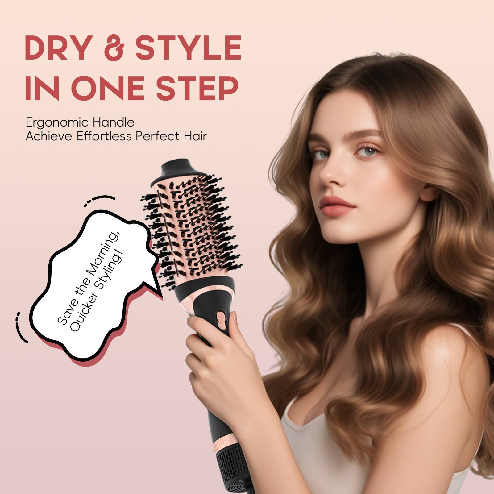 DRY & STYLE IN ONE STEP

Ergonomic Handle  
Achieve Effortless Perfect Hair

Save the Morning Styling!  
Quicker!