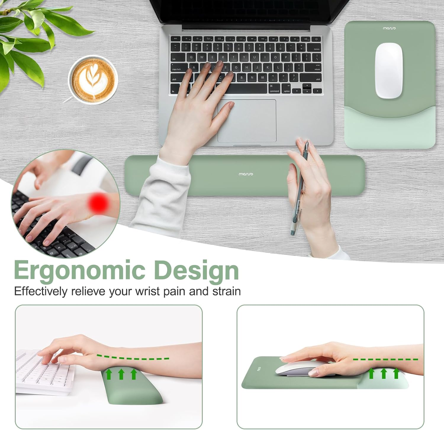 Ergonomic Design  
Effectively relieve your wrist pain and strain