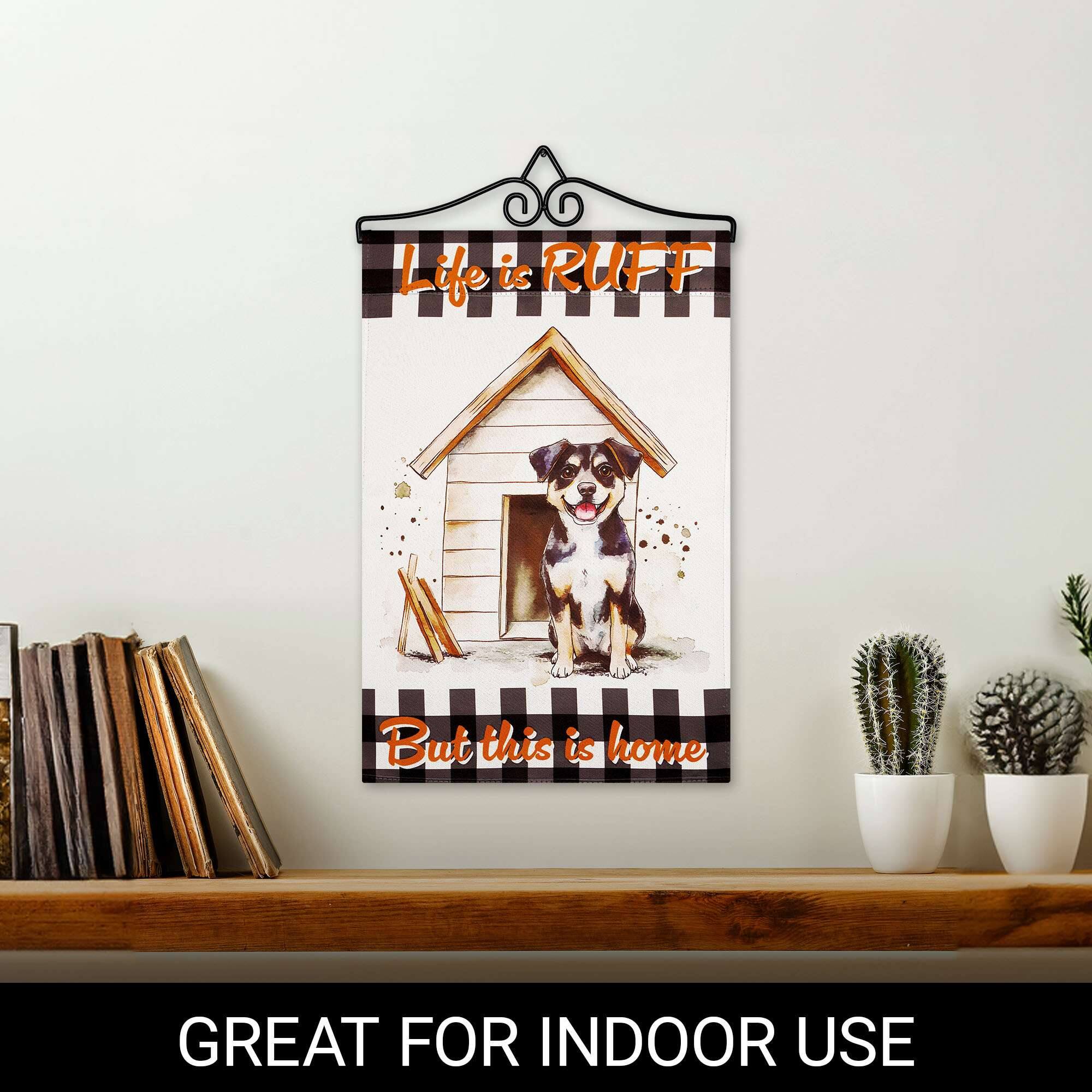 Life is RUFF  
But this is home  

GREAT FOR INDOOR USE
