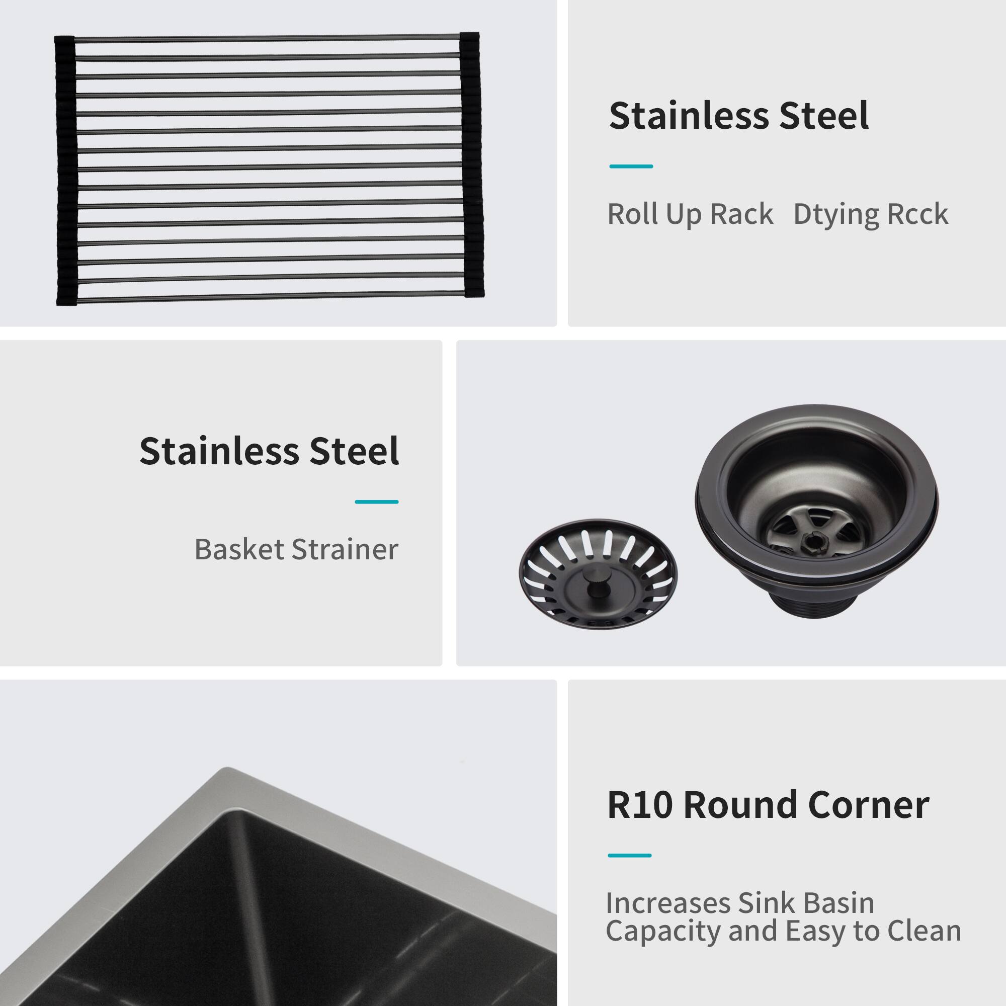 Stainless Steel  
- Roll Up Rack  
- Drying Rack  

Stainless Steel  
- Basket Strainer  

R10 Round Corner  
- Increases Sink Basin Capacity and Easy to Clean