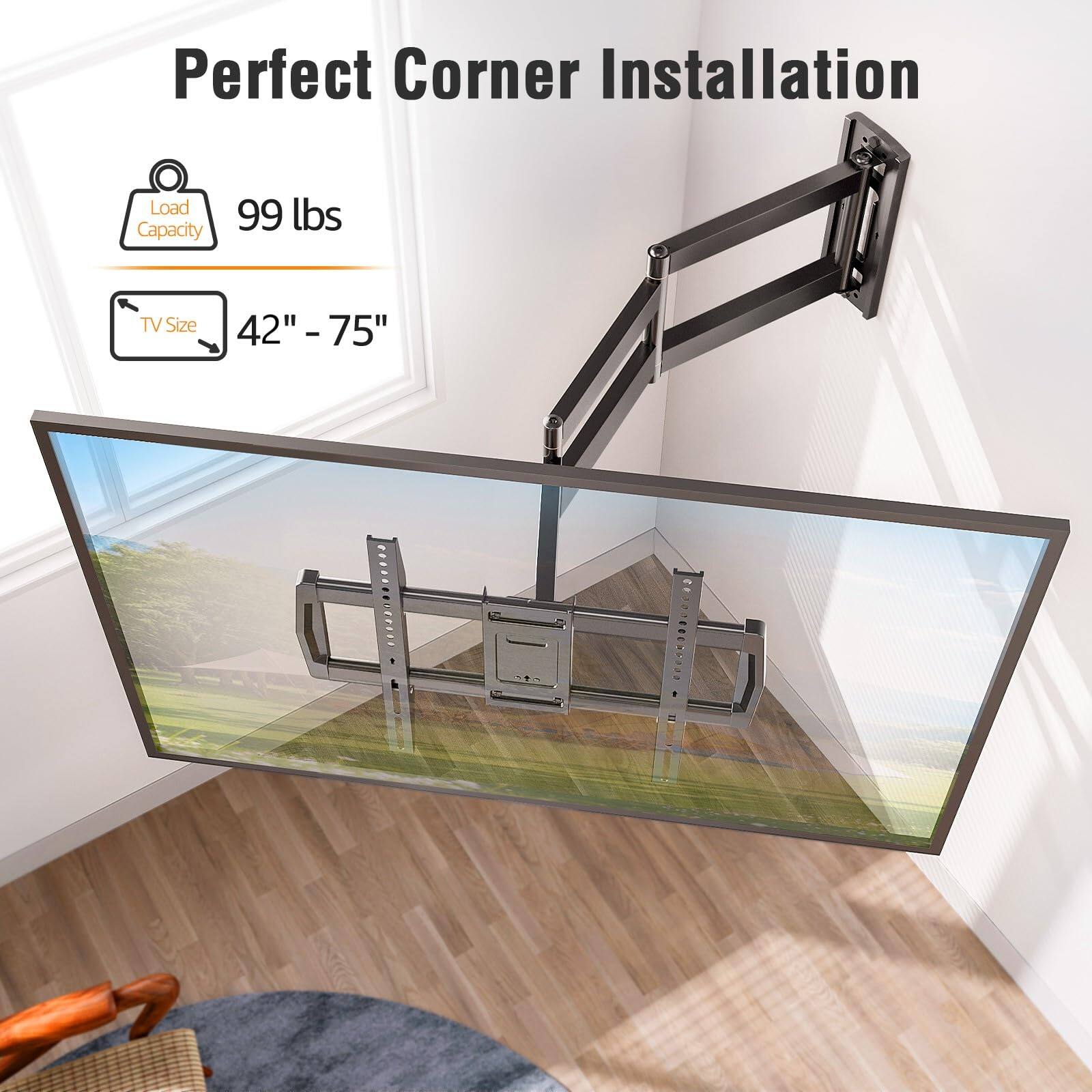Perfect Corner Installation

Load Capacity: 99 lbs

TV Size: 42" - 75"