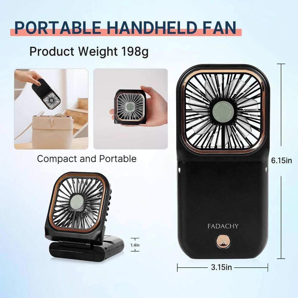 PORTABLE HANDHELD FAN

Product Weight 198g

Compact and Portable

6.15in

1.4in

3.15in

FADACHY