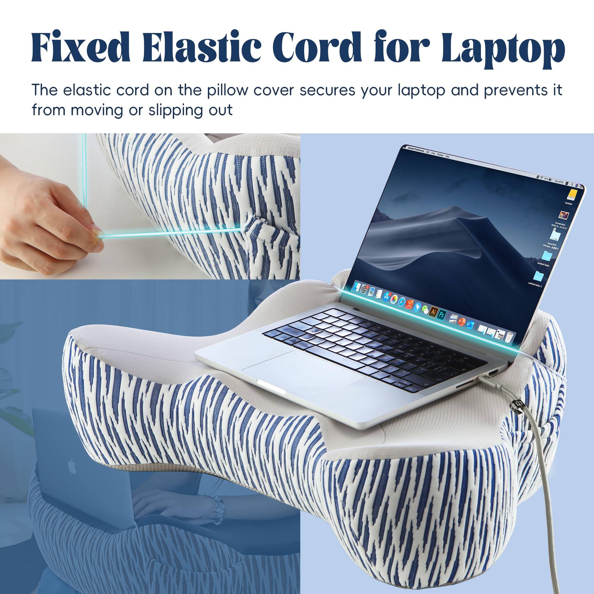 Fixed Elastic Cord for Laptop

The elastic cord on the pillow cover secures your laptop and prevents it from moving or slipping out.