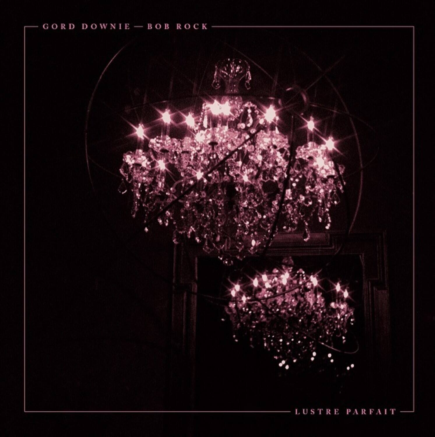 GORD DOWNIE - BOB ROCK  
LUSTRE PARFAIT