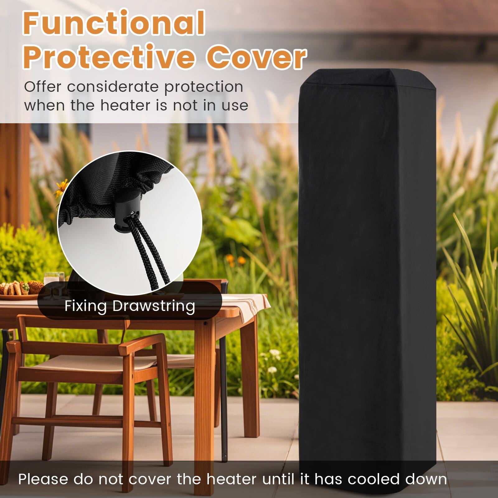 Functional Protective Cover

Offer considerate protection when the heater is not in use

Fixing Drawstring

Please do not cover the heater until it has cooled down