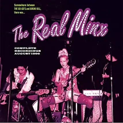Somewhere between THE 60's and BIKINI KILL, there was...
The Real Minx
COMPLETE RECORDINGS AUGUST 1996