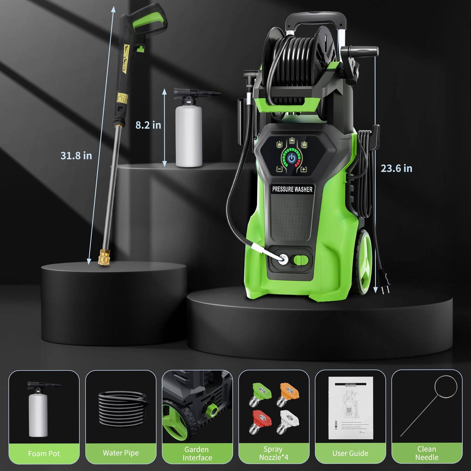 D. 8.2 in 31.8 in + 23.6 in
PRESSURE WASHER
PA Foam Pot
Water Pipe
Garden Interface
Spray Nozzle*4
User Guide
Clean Needle