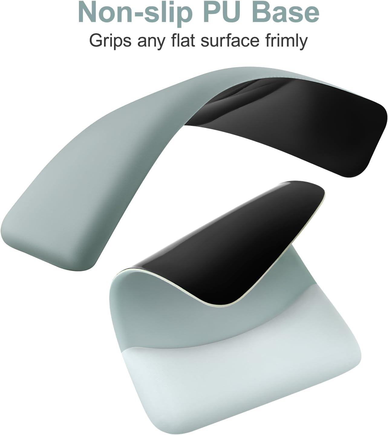 Non-slip PU Base  
Grips any flat surface firmly