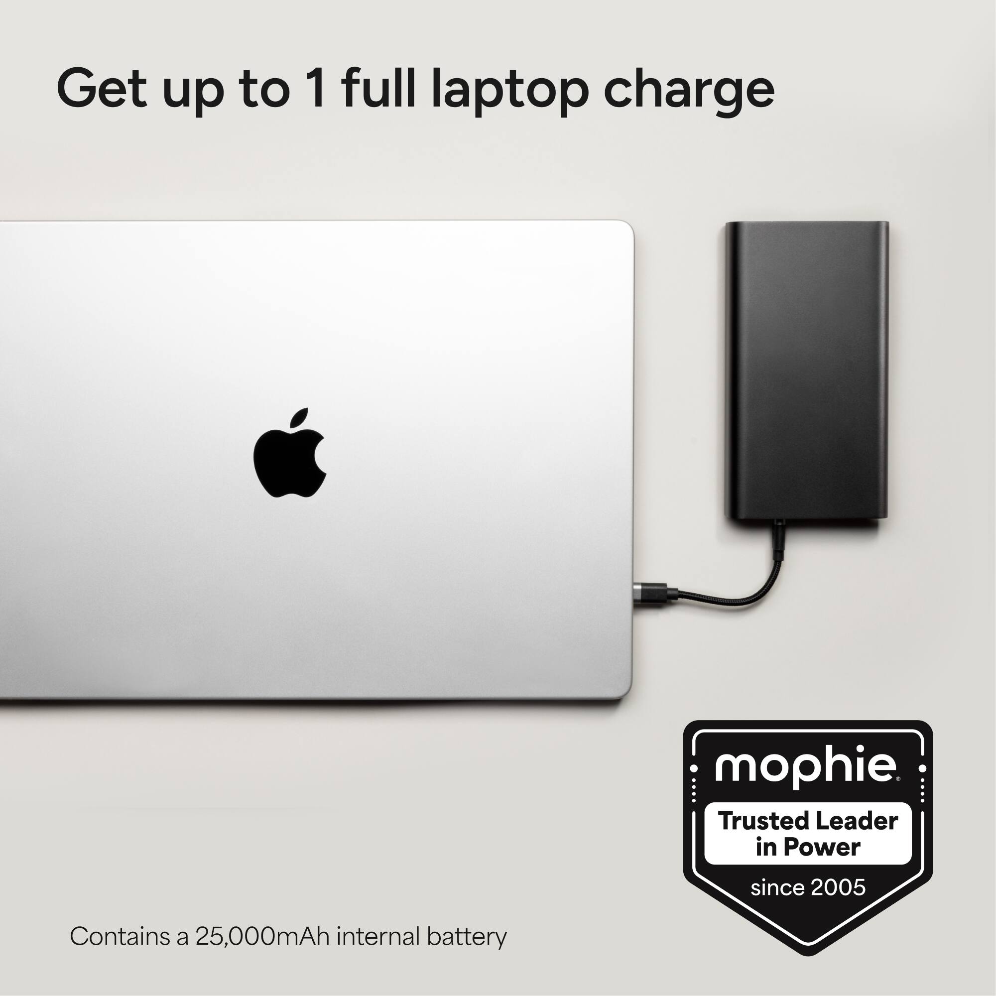 Get up to 1 full laptop charge

Contains a 25,000mAh internal battery

mophie  
Trusted Leader in Power  
since 2005