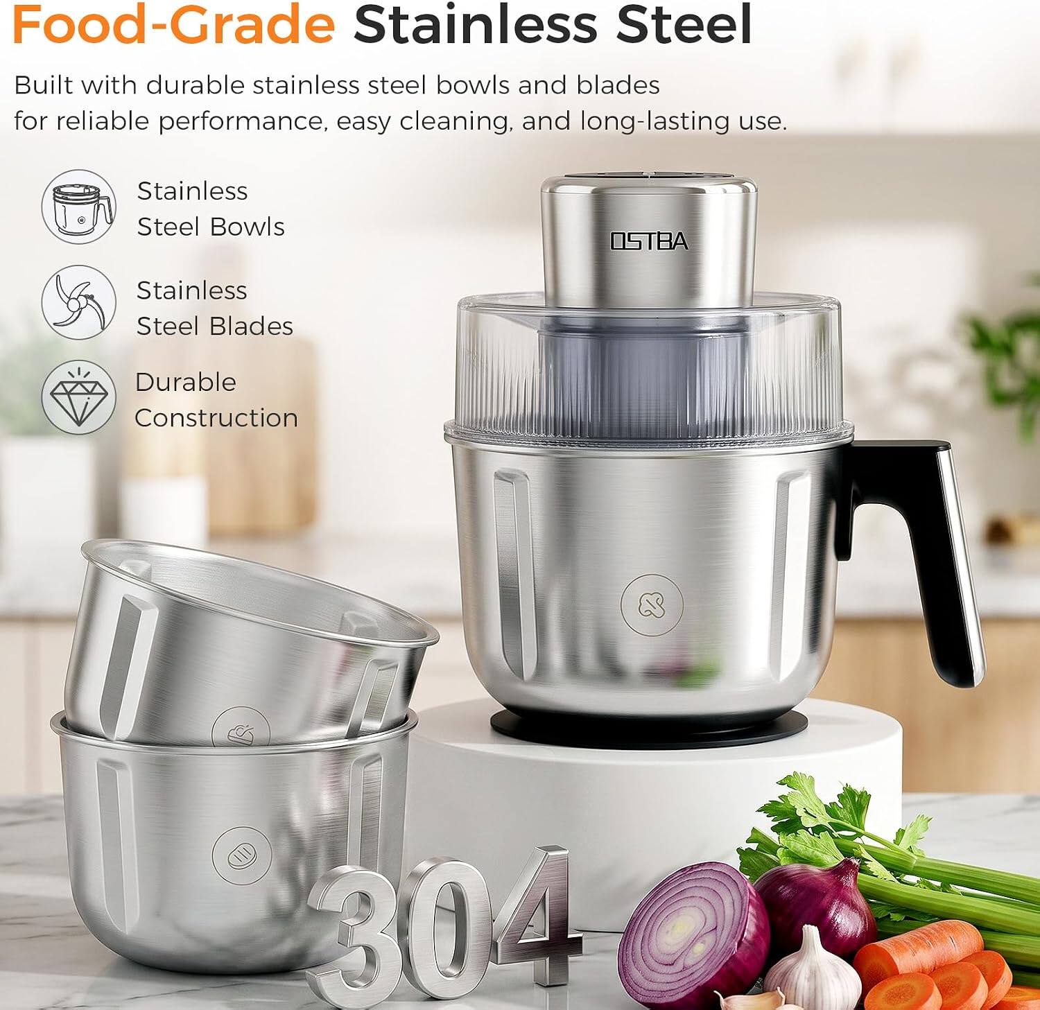 Food-Grade Stainless Steel  
Built with durable stainless steel bowls and blades for reliable performance, easy cleaning, and long-lasting use.  

Stainless Steel Bowls  
Stainless Steel Blades  
Durable Construction  

304